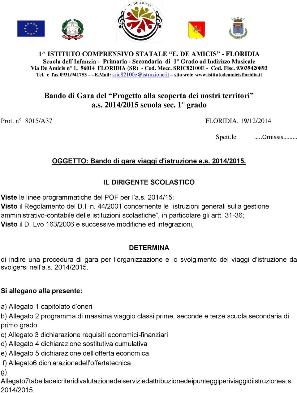 1 grado Prot. n 8015/A37 FLORIDIA, 19/12/2014 Spett.le..Omissis OGGETTO: Bando di gara viaggi d'istruzione a.s. 2014/2015. IL DIRIGENTE SCOLASTICO Viste le linee programmatiche del POF per l a.s. 2014/15; Visto il Regolamento del D.