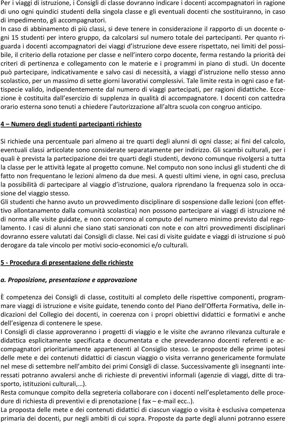 In caso di abbinamento di più classi, si deve tenere in considerazione il rapporto di un docente o- gni 15 studenti per intero gruppo, da calcolarsi sul numero totale dei partecipanti.