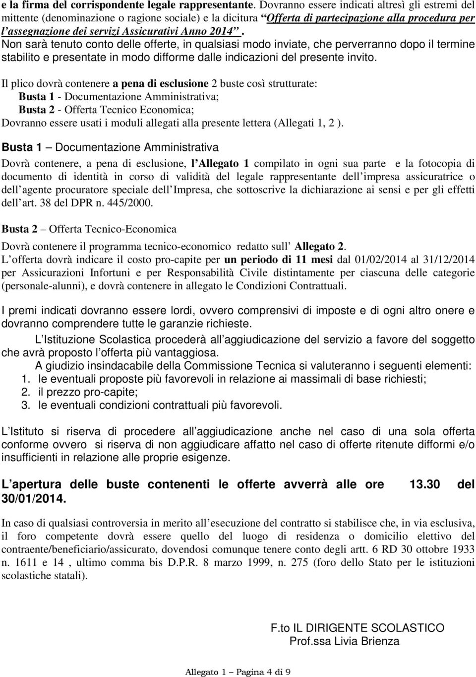 2014. Non sarà tenuto conto delle offerte, in qualsiasi modo inviate, che perverranno dopo il termine stabilito e presentate in modo difforme dalle indicazioni del presente invito.