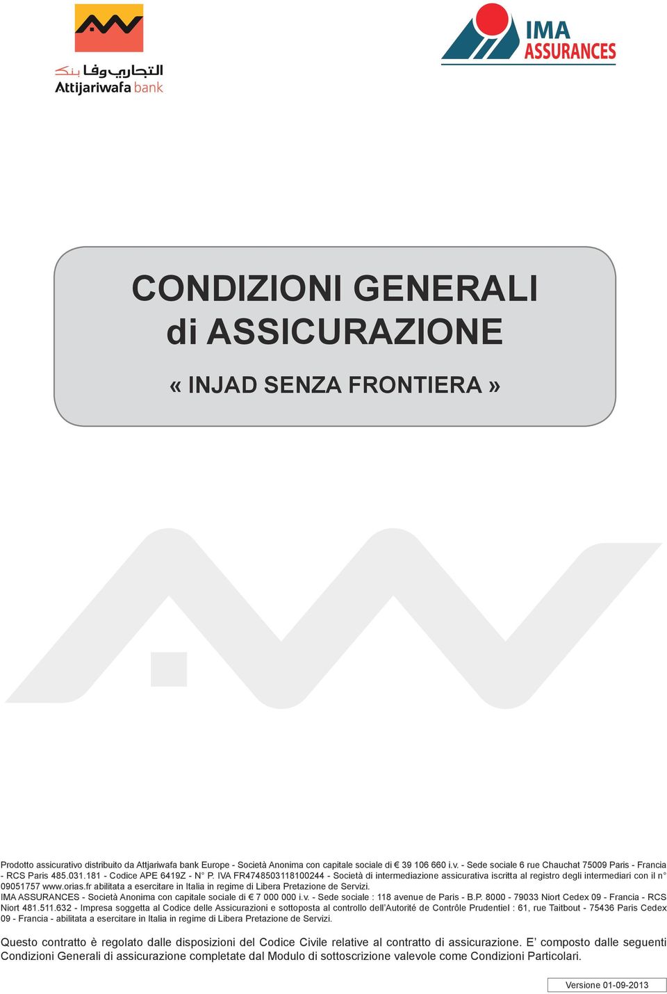 fr abilitata a esercitare in Italia in regime di Libera Pretazione de Servizi. IMA ASSURANCES - Società Anonima con capitale sociale di 7 000 000 i.v. - Sede sociale : 118 avenue de Paris - B.P. 8000-79033 Niort Cedex 09 - Francia - RCS Niort 481.