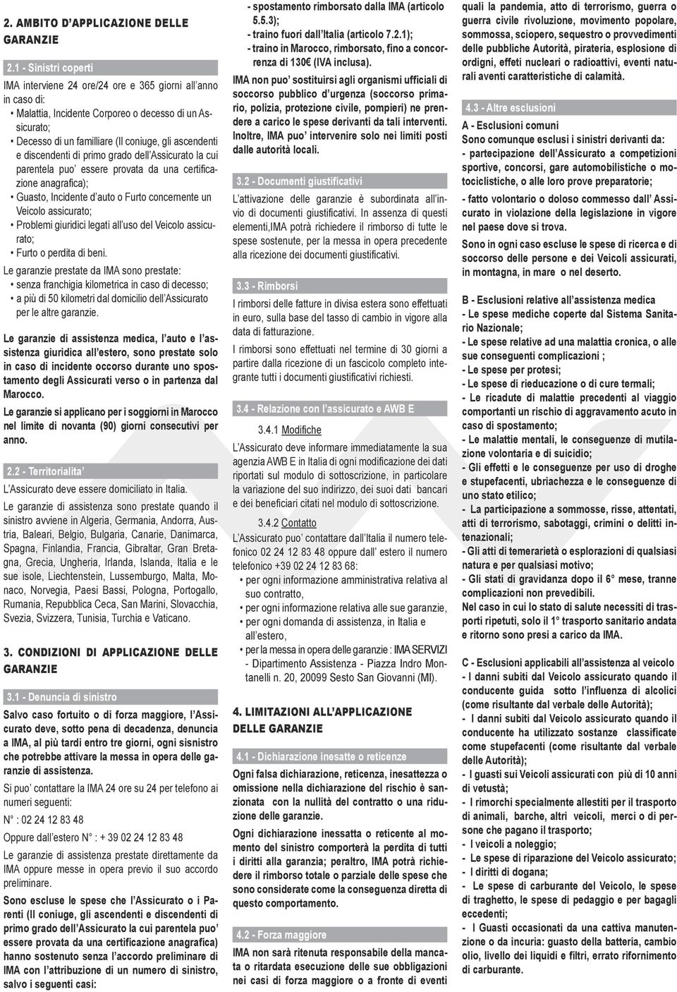 discendenti di primo grado dell Assicurato la cui anagrafica); Guasto, Incidente d auto o Furto concernente un Veicolo assicurato; Problemi giuridici legati all uso del Veicolo assicurato; Furto o