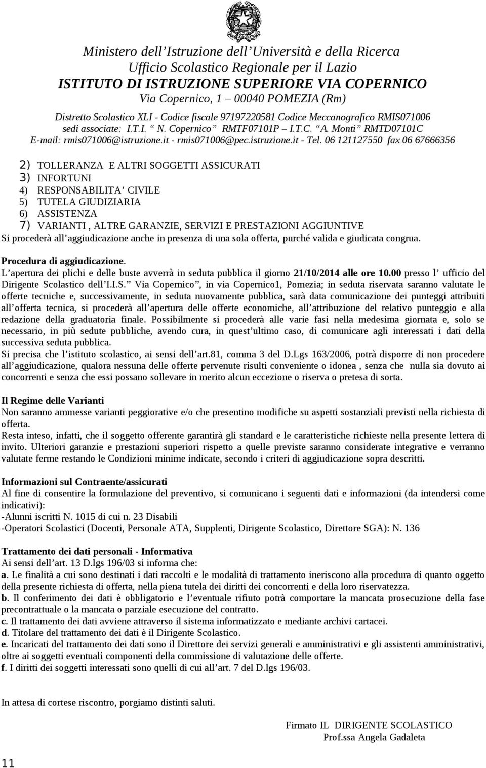 L apertura dei plichi e delle buste avverrà in seduta pubblica il giorno 21/10/2014 alle ore 10.00 presso l ufficio del Dirigente Sc