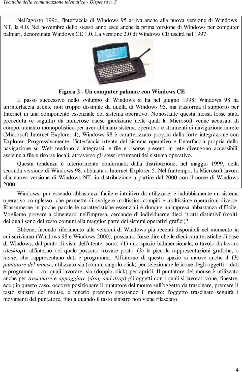 Figura 2 - Un computer palmare con Windows CE Il passo successivo nello sviluppo di Windows si ha nel giugno 1998: Windows 98 ha un interfaccia ut ente non troppo dissimile da quella di Windows 95,