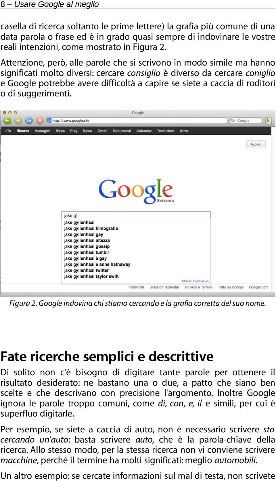 Attenzione, però, alle parole che si scrivono in modo simile ma hanno significati molto diversi: cercare consiglio è diverso da cercare coniglio e Google potrebbe avere difficoltà a capire se siete a