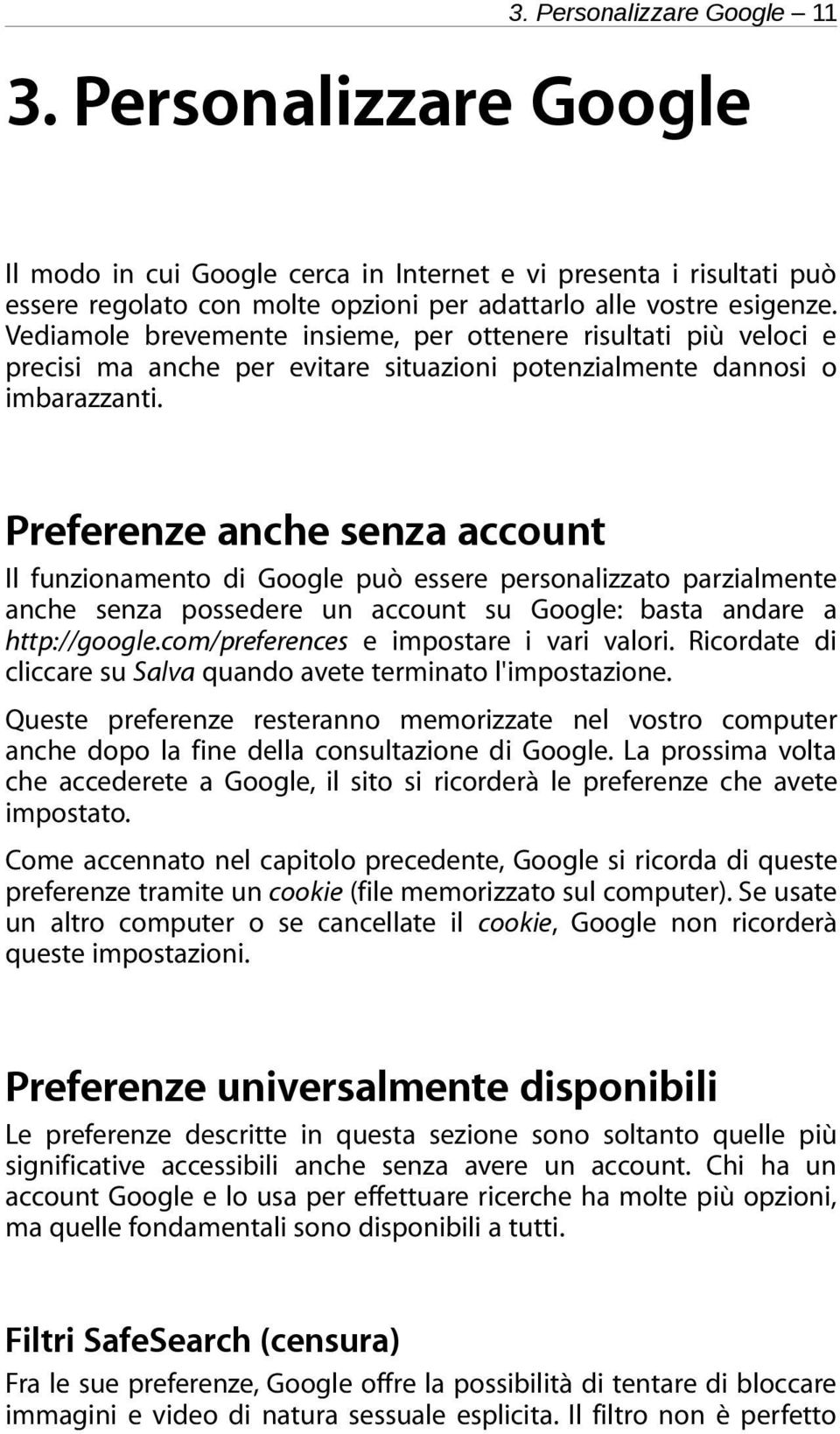 Preferenze anche senza account Il funzionamento di Google può essere personalizzato parzialmente anche senza possedere un account su Google: basta andare a http://google.