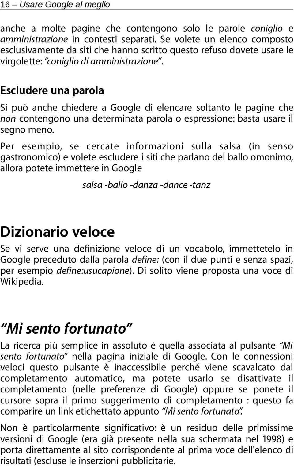 Escludere una parola Si può anche chiedere a Google di elencare soltanto le pagine che non contengono una determinata parola o espressione: basta usare il segno meno.