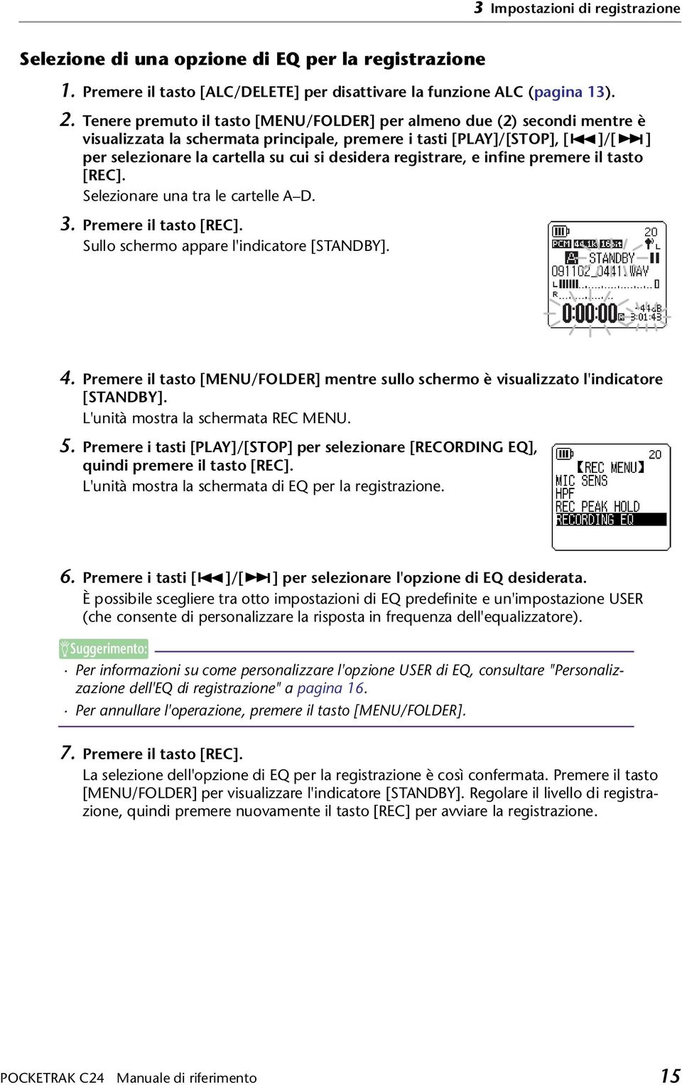 registrare, e infine premere il tasto [REC]. Selezionare una tra le cartelle A D. 3. Premere il tasto [REC]. Sullo schermo appare l'indicatore [STANDBY]. 4.