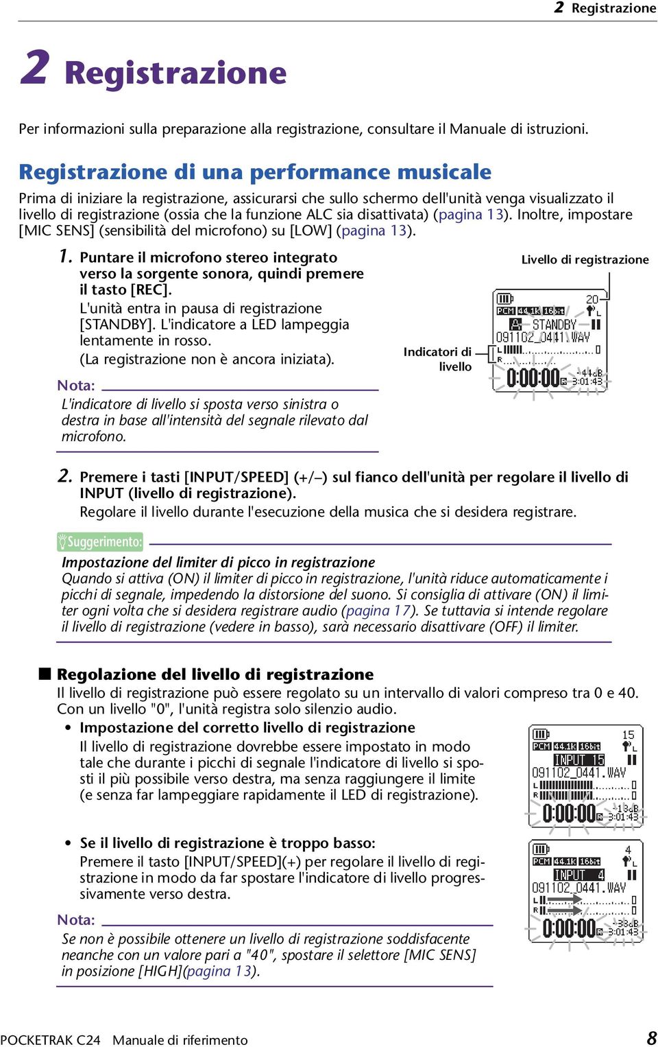 disattivata) (pagina 13). Inoltre, impostare [MIC SENS] (sensibilità del microfono) su [LOW] (pagina 13). 1. Puntare il microfono stereo integrato verso la sorgente sonora, quindi premere il tasto [REC].