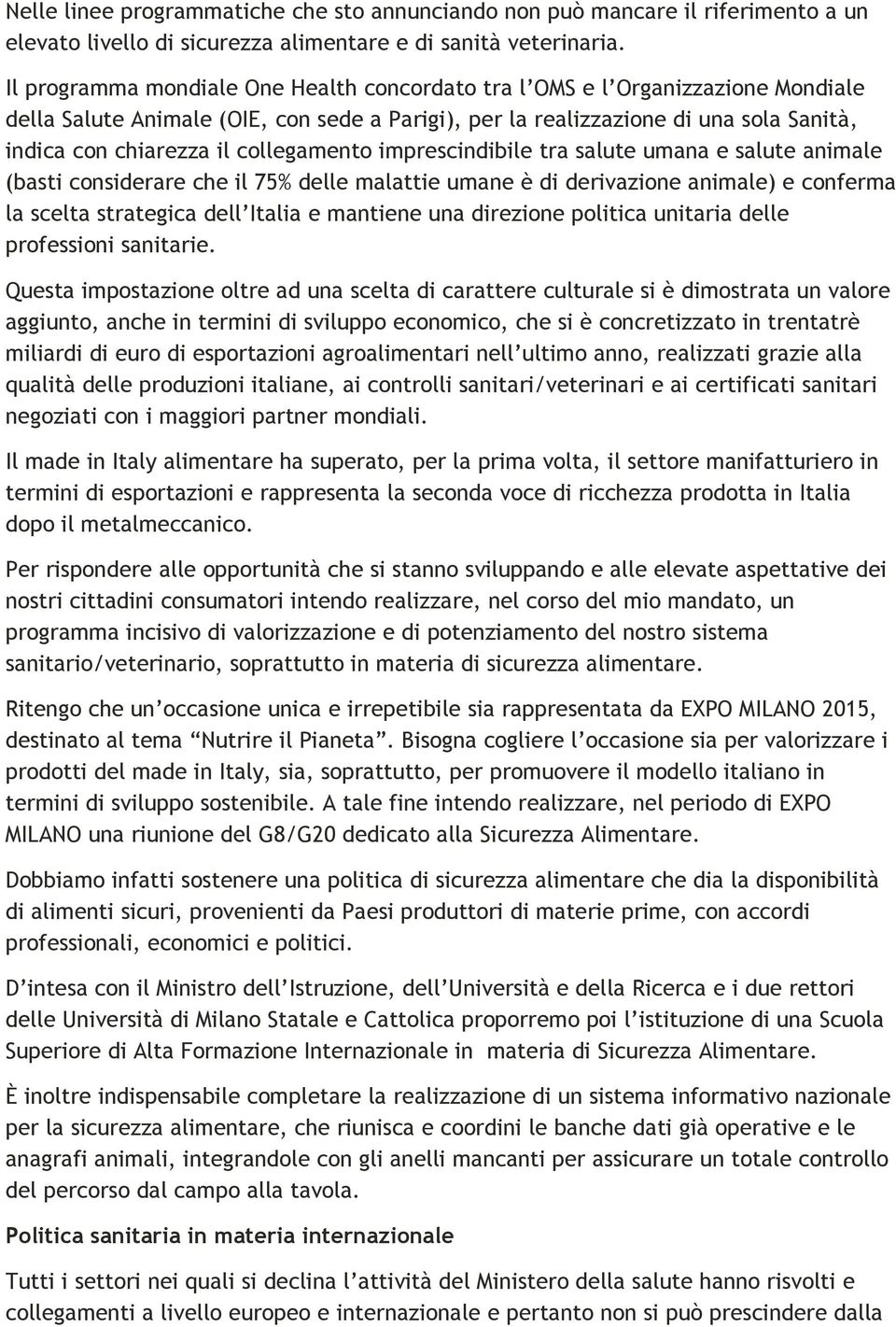 collegamento imprescindibile tra salute umana e salute animale (basti considerare che il 75% delle malattie umane è di derivazione animale) e conferma la scelta strategica dell Italia e mantiene una