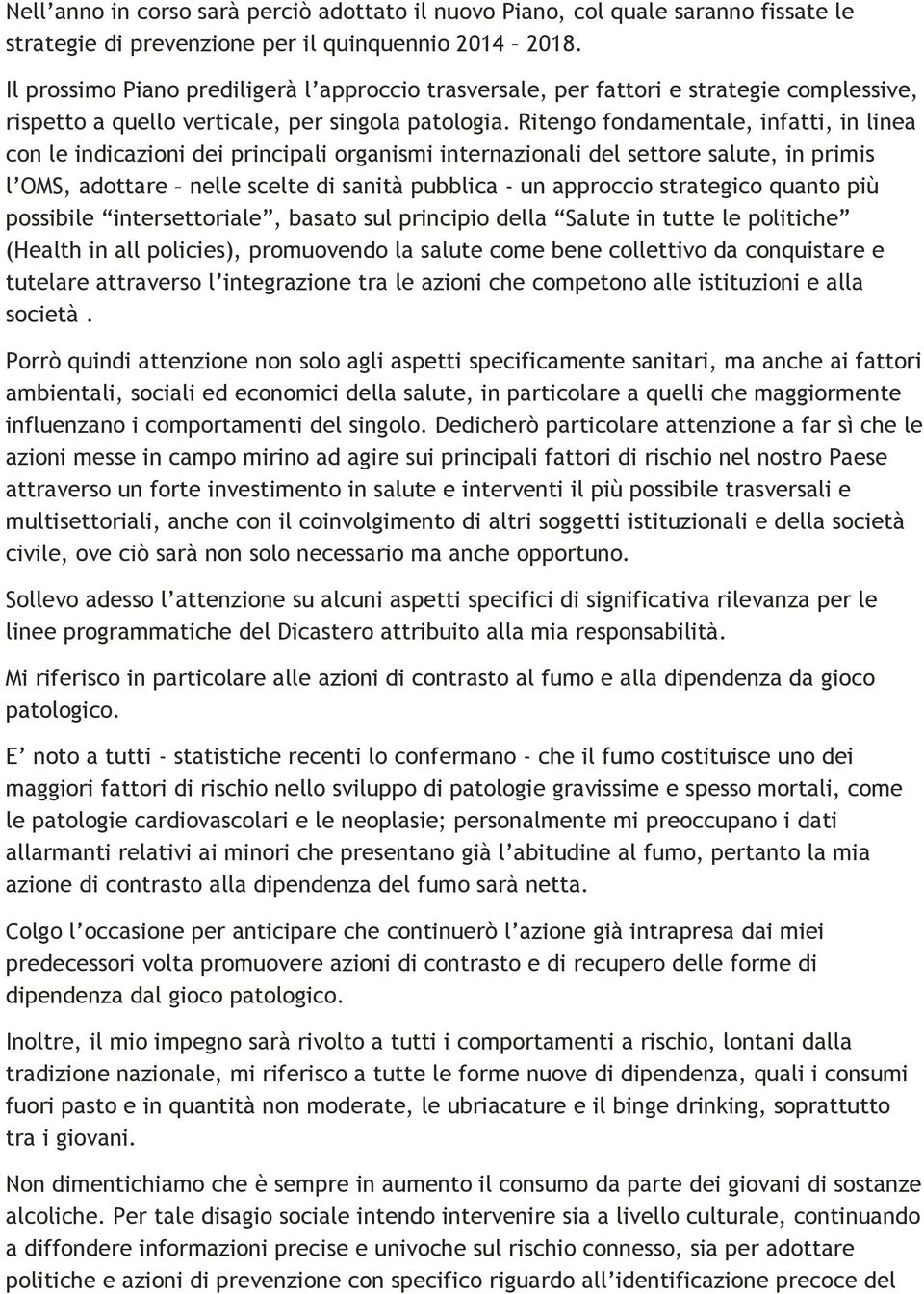 Ritengo fondamentale, infatti, in linea con le indicazioni dei principali organismi internazionali del settore salute, in primis l OMS, adottare nelle scelte di sanità pubblica - un approccio