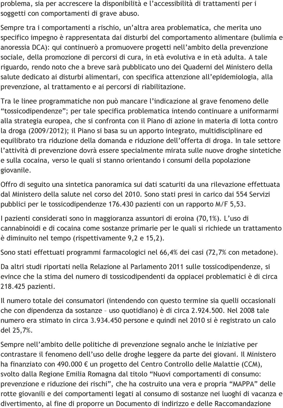 a promuovere progetti nell ambito della prevenzione sociale, della promozione di percorsi di cura, in età evolutiva e in età adulta.