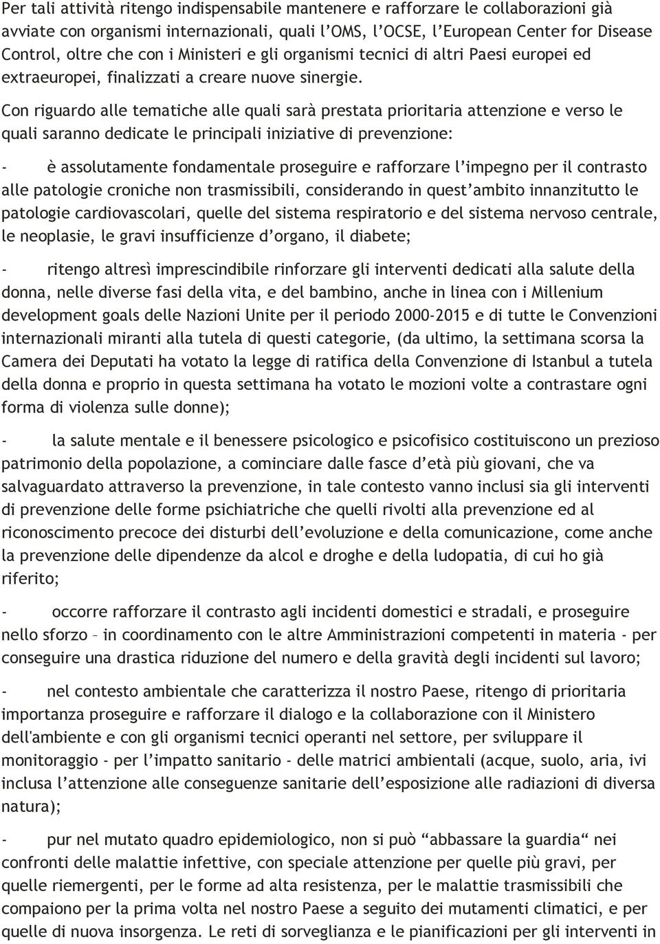 Con riguardo alle tematiche alle quali sarà prestata prioritaria attenzione e verso le quali saranno dedicate le principali iniziative di prevenzione: - è assolutamente fondamentale proseguire e