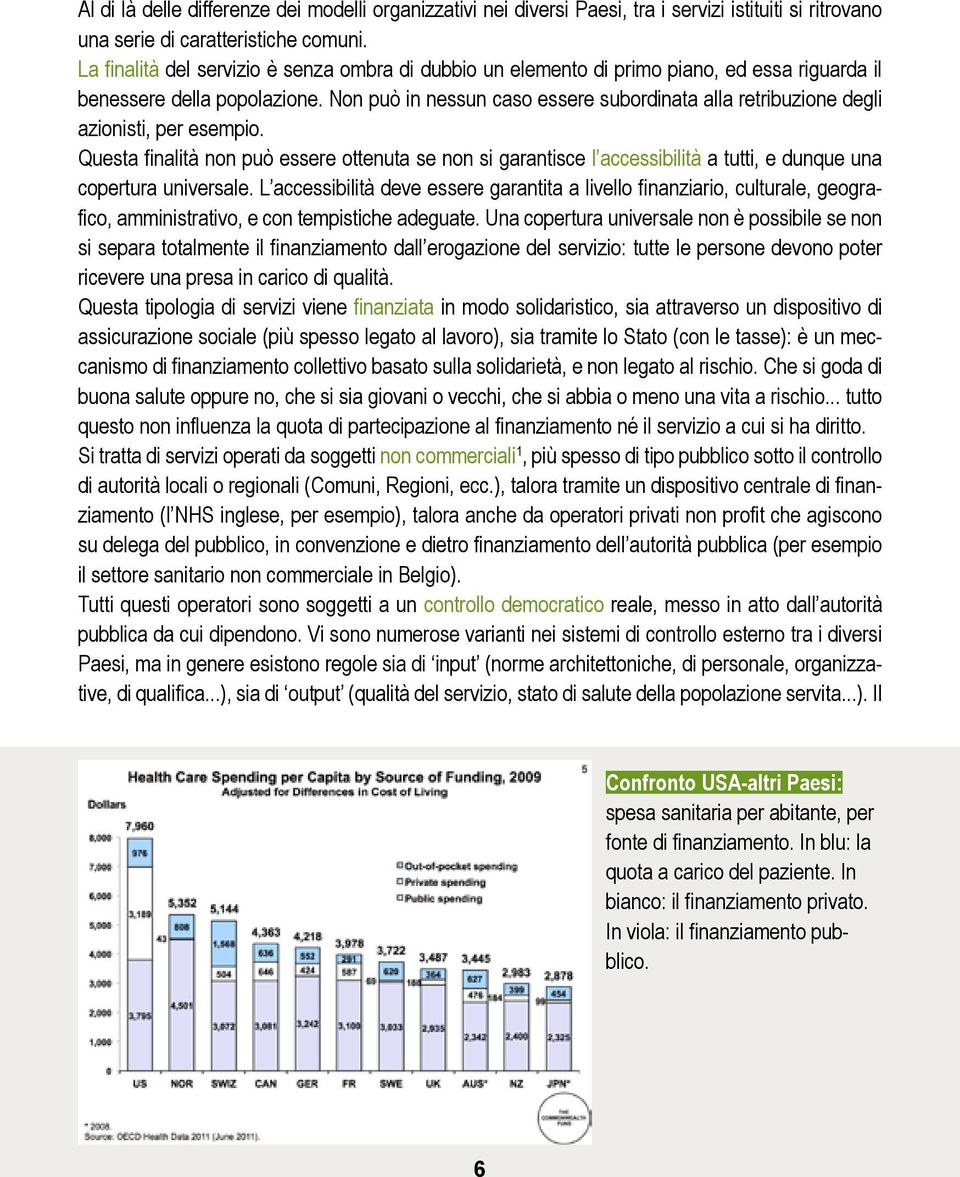 Non può in nessun caso essere subordinata alla retribuzione degli azionisti, per esempio.