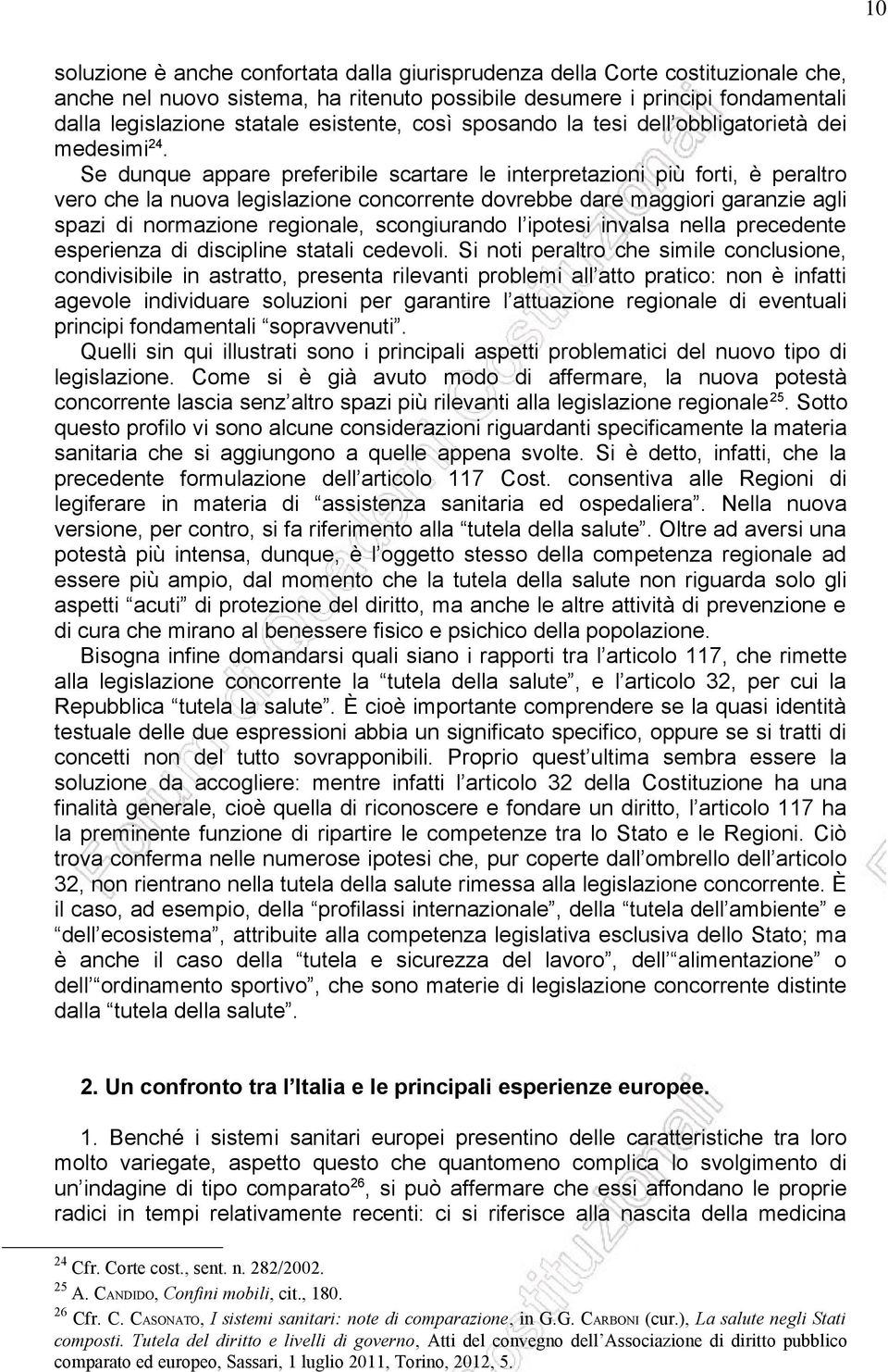 Se dunque appare preferibile scartare le interpretazioni più forti, è peraltro vero che la nuova legislazione concorrente dovrebbe dare maggiori garanzie agli spazi di normazione regionale,