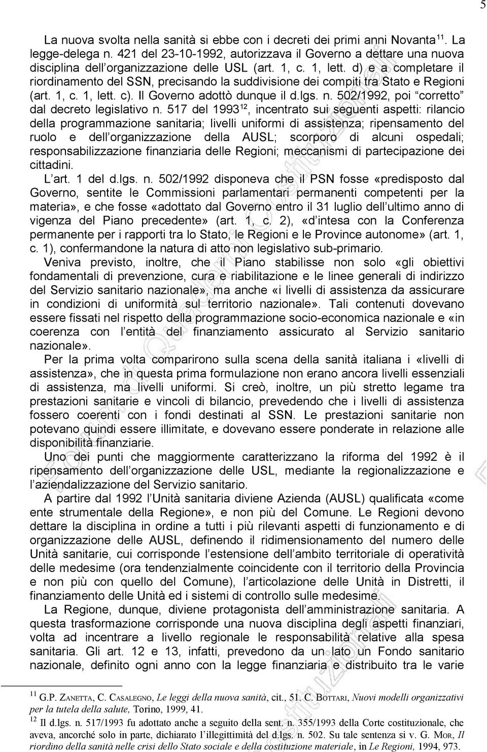 d) e a completare il riordinamento del SSN, precisando la suddivisione dei compiti tra Stato e Regioni (art. 1, c. 1, lett. c). Il Governo adottò dunque il d.lgs. n.