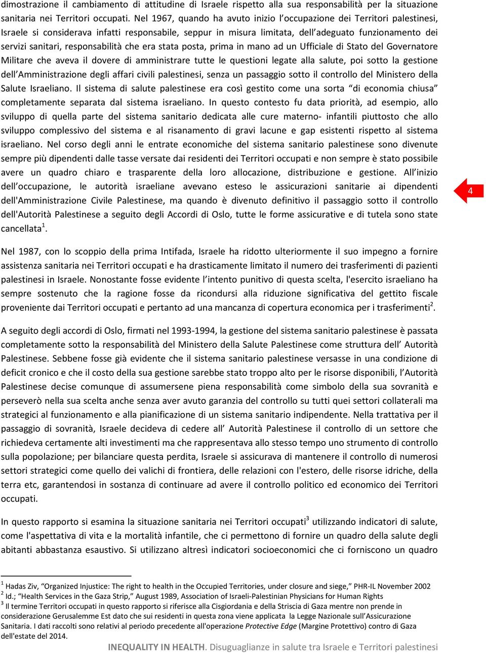 responsabilità che era stata posta, prima in mano ad un Ufficiale di Stato del Governatore Militare che aveva il dovere di amministrare tutte le questioni legate alla salute, poi sotto la gestione