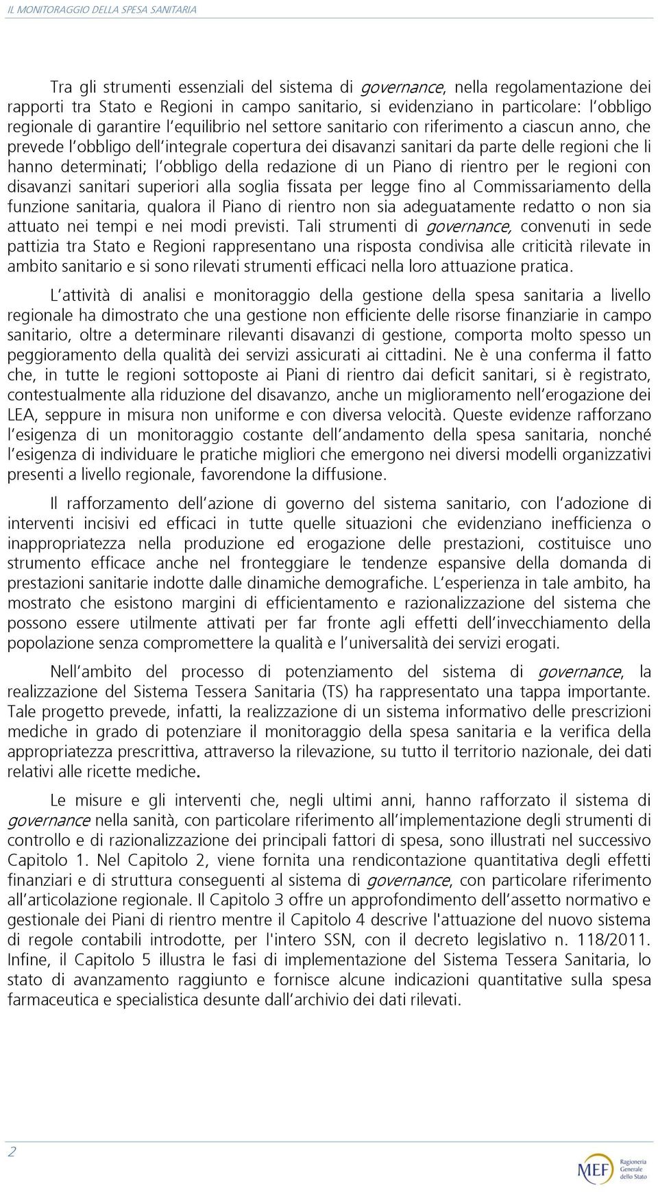 redazione di un Piano di rientro per le regioni con disavanzi sanitari superiori alla soglia fissata per legge fino al Commissariamento della funzione sanitaria, qualora il Piano di rientro non sia