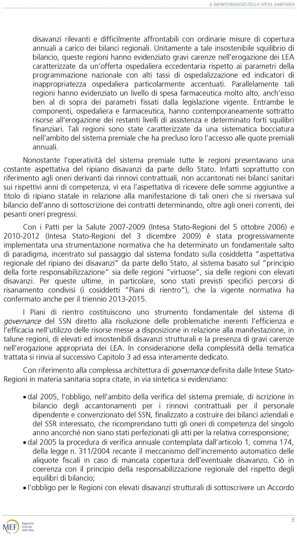 parametri della programmazione nazionale con alti tassi di ospedalizzazione ed indicatori di inappropriatezza ospedaliera particolarmente accentuati.