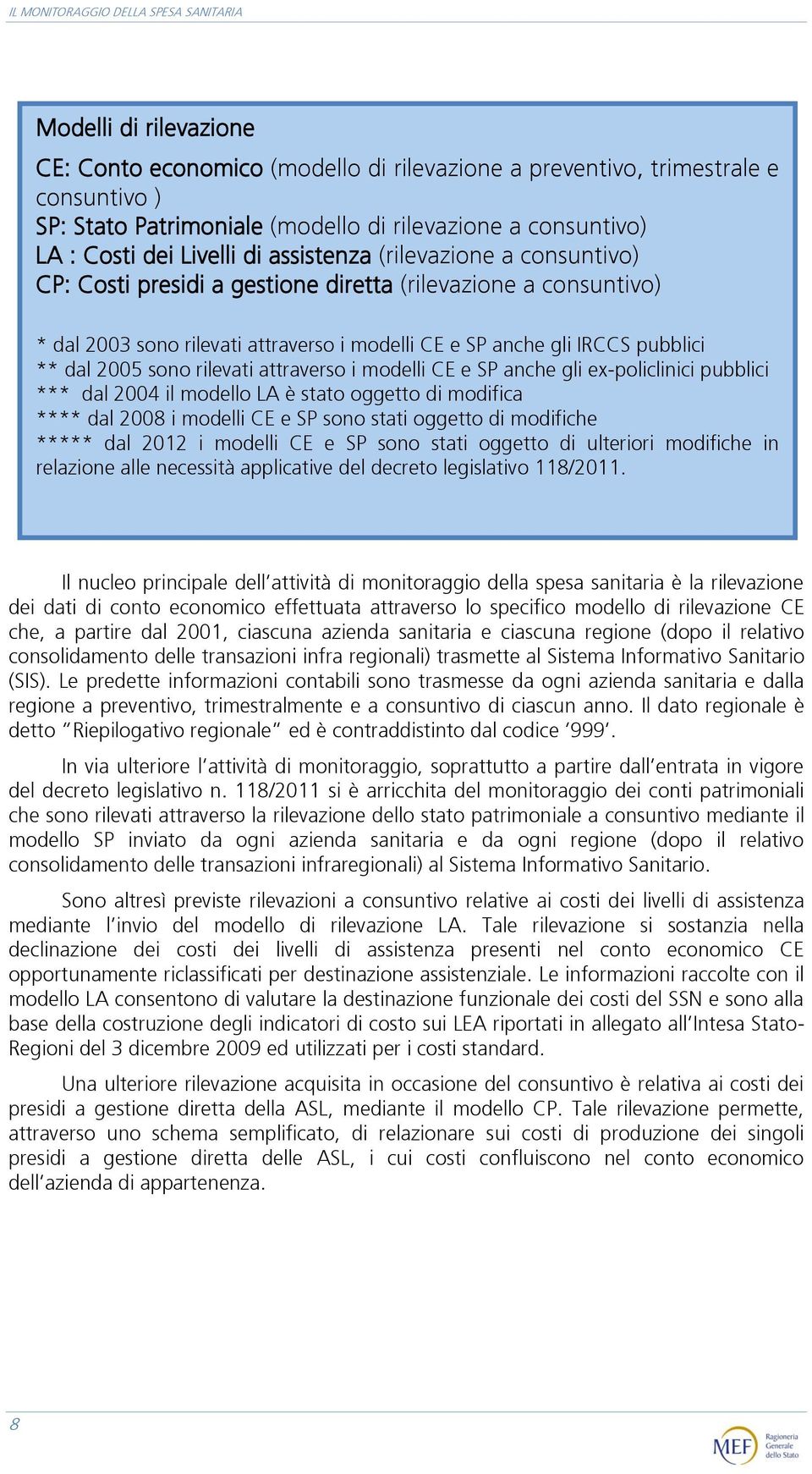 rilevati attraverso i modelli CE e SP anche gli ex-policlinici pubblici *** dal 2004 il modello LA è stato oggetto di modifica **** dal 2008 i modelli CE e SP sono stati oggetto di modifiche *****