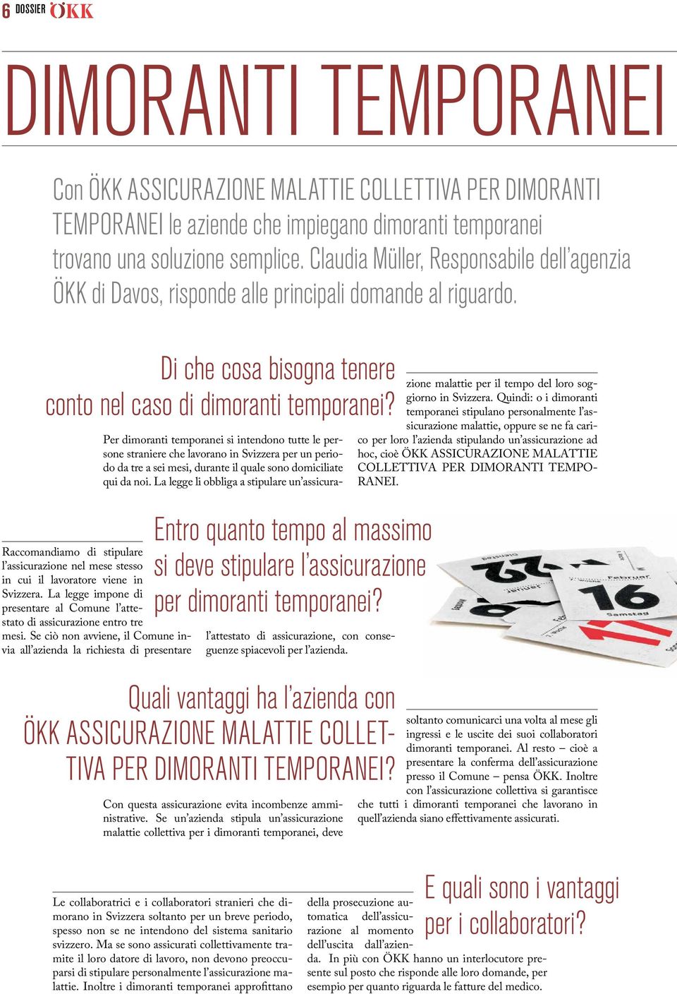 La legge impone di presentare al Comune l attestato di assicurazione entro tre mesi.