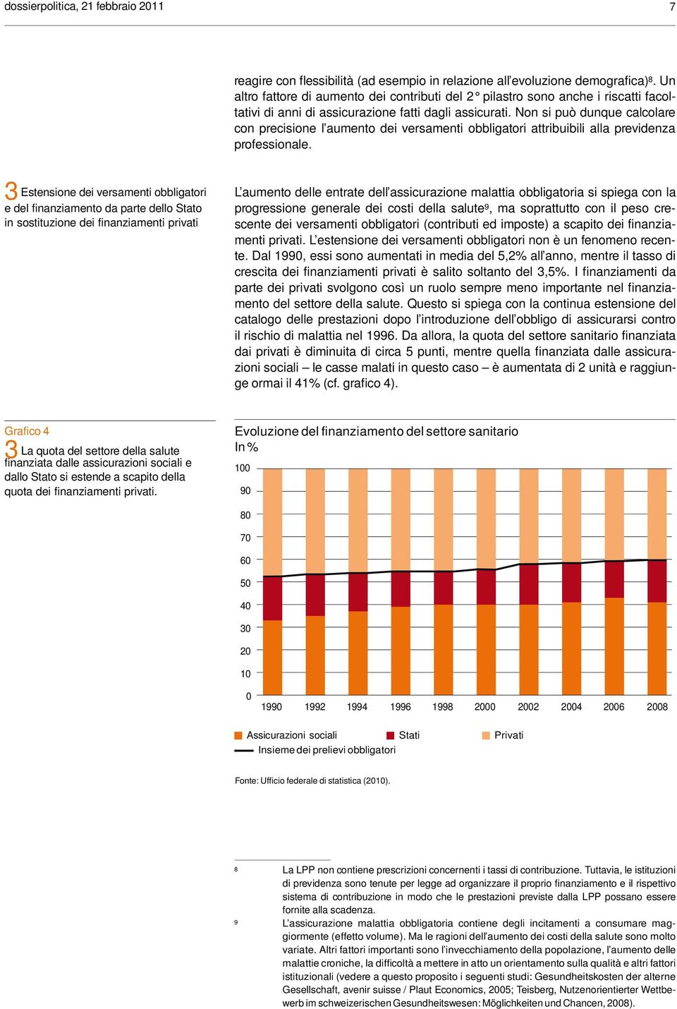 Non si può dunque calcolare con precisione l aumento dei versamenti obbligatori attribuibili alla previdenza professionale.