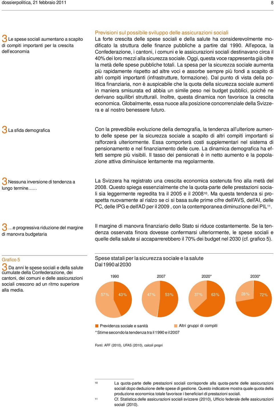 All epoca, la Confederazione, i cantoni, i comuni e le assicurazioni sociali destinavano circa il 40% dei loro mezzi alla sicurezza sociale.