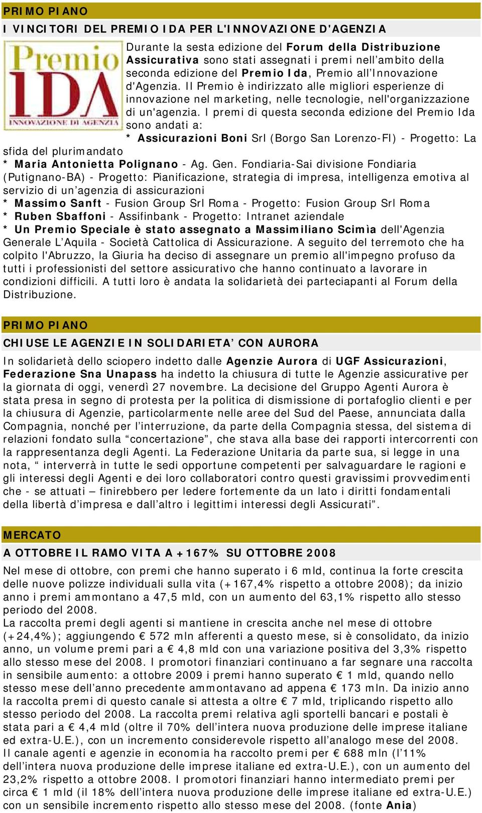 I premi di questa seconda edizione del Premio Ida sono andati a: * Assicurazioni Boni Srl (Borgo San Lorenzo-FI) - Progetto: La sfida del plurimandato * Maria Antonietta Polignano - Ag. Gen.