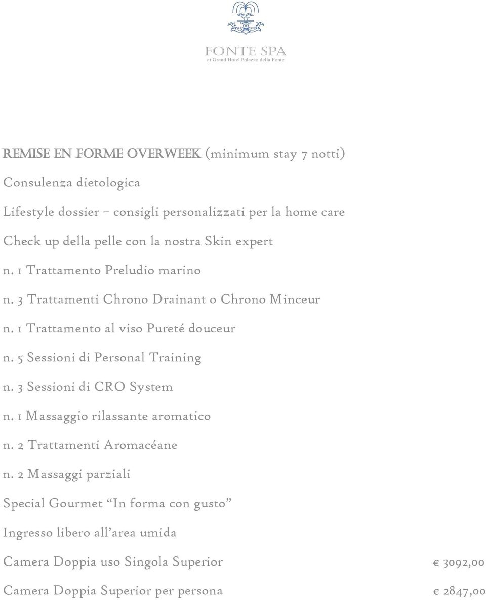 5 Sessioni di Personal Training n. 3 Sessioni di CRO System n. 1 Massaggio rilassante aromatico n. 2 Trattamenti Aromacéane n.