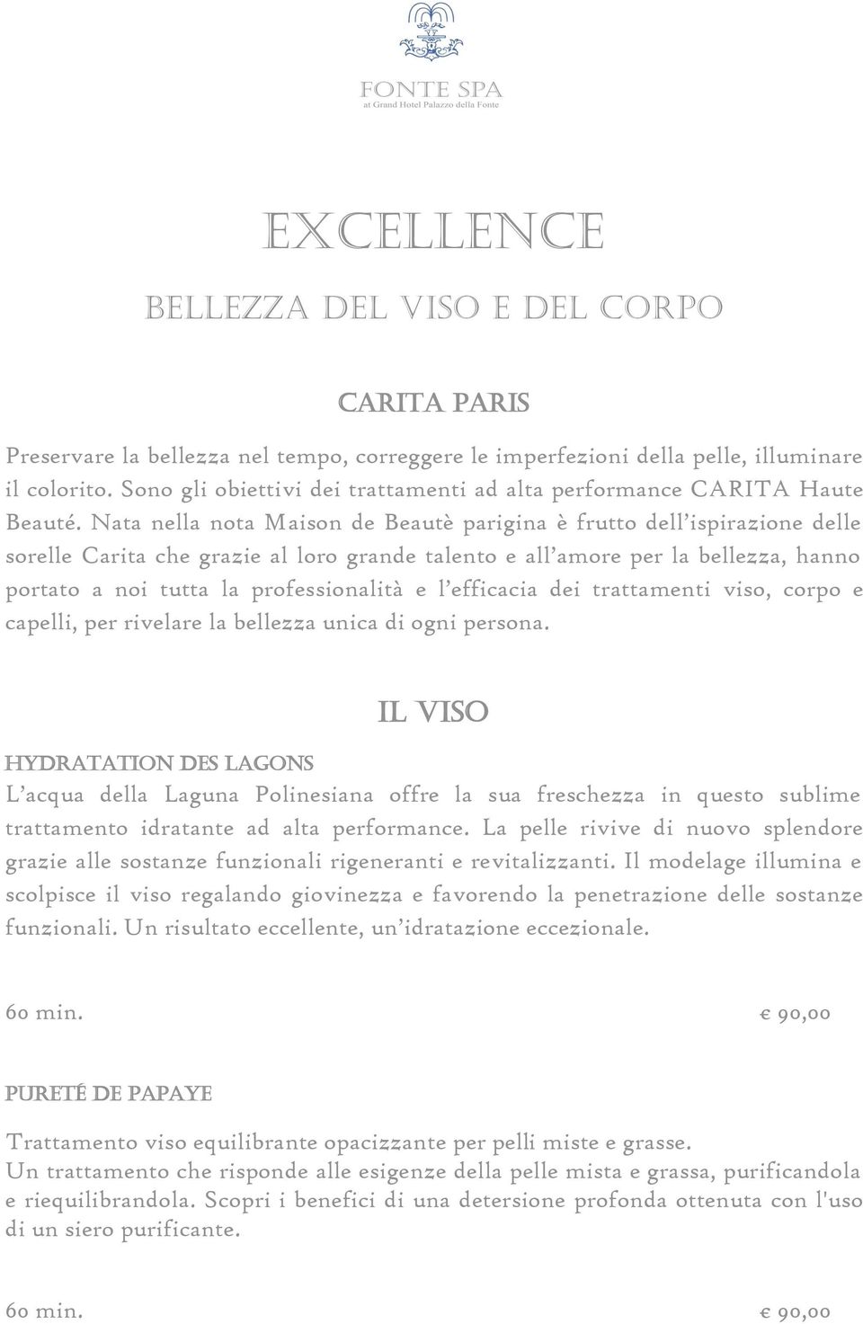 Nata nella nota Maison de Beautè parigina è frutto dell ispirazione delle sorelle Carita che grazie al loro grande talento e all amore per la bellezza, hanno portato a noi tutta la professionalità e