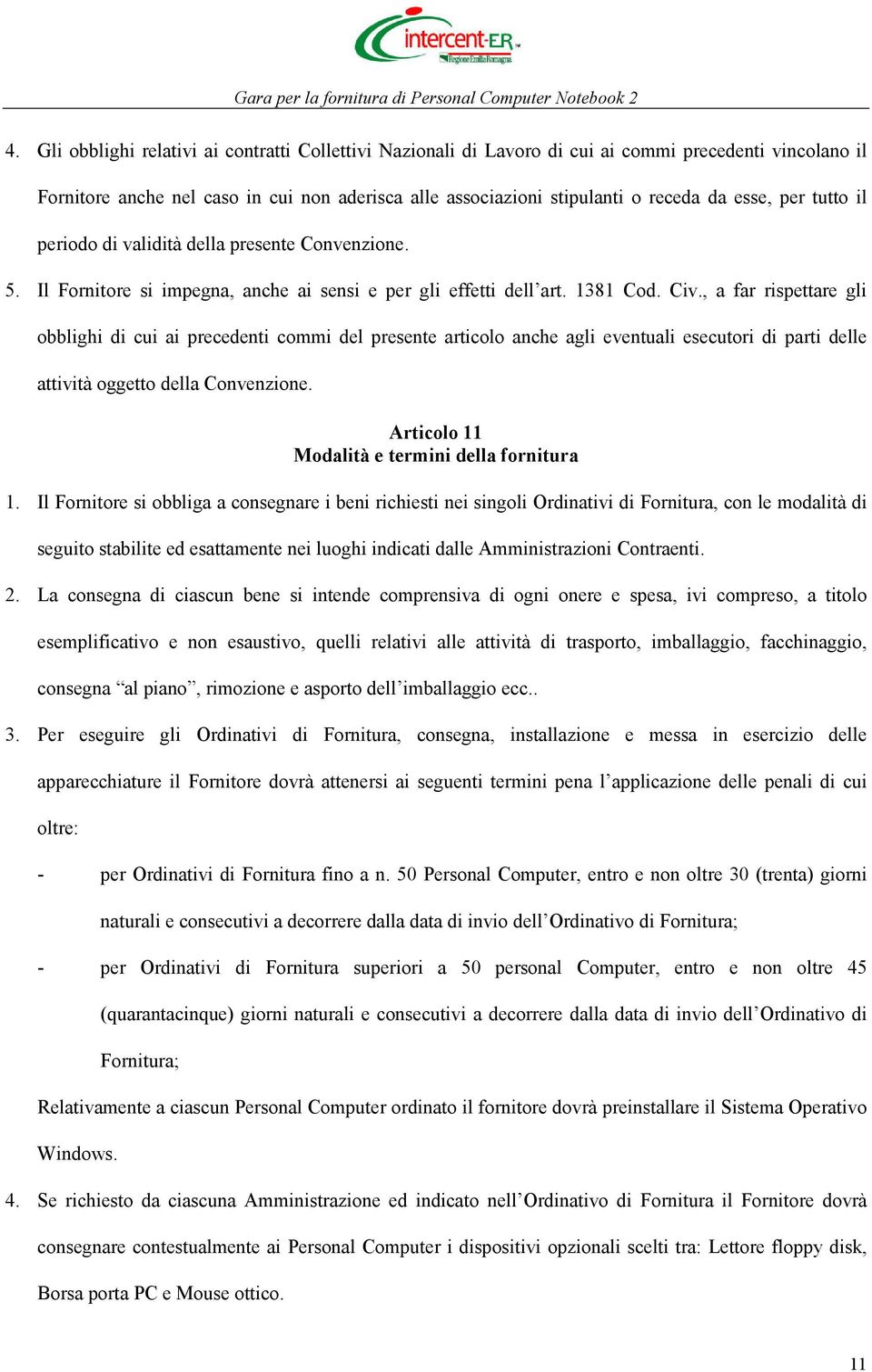 , a far rispettare gli obblighi di cui ai precedenti commi del presente articolo anche agli eventuali esecutori di parti delle attività oggetto della Convenzione.