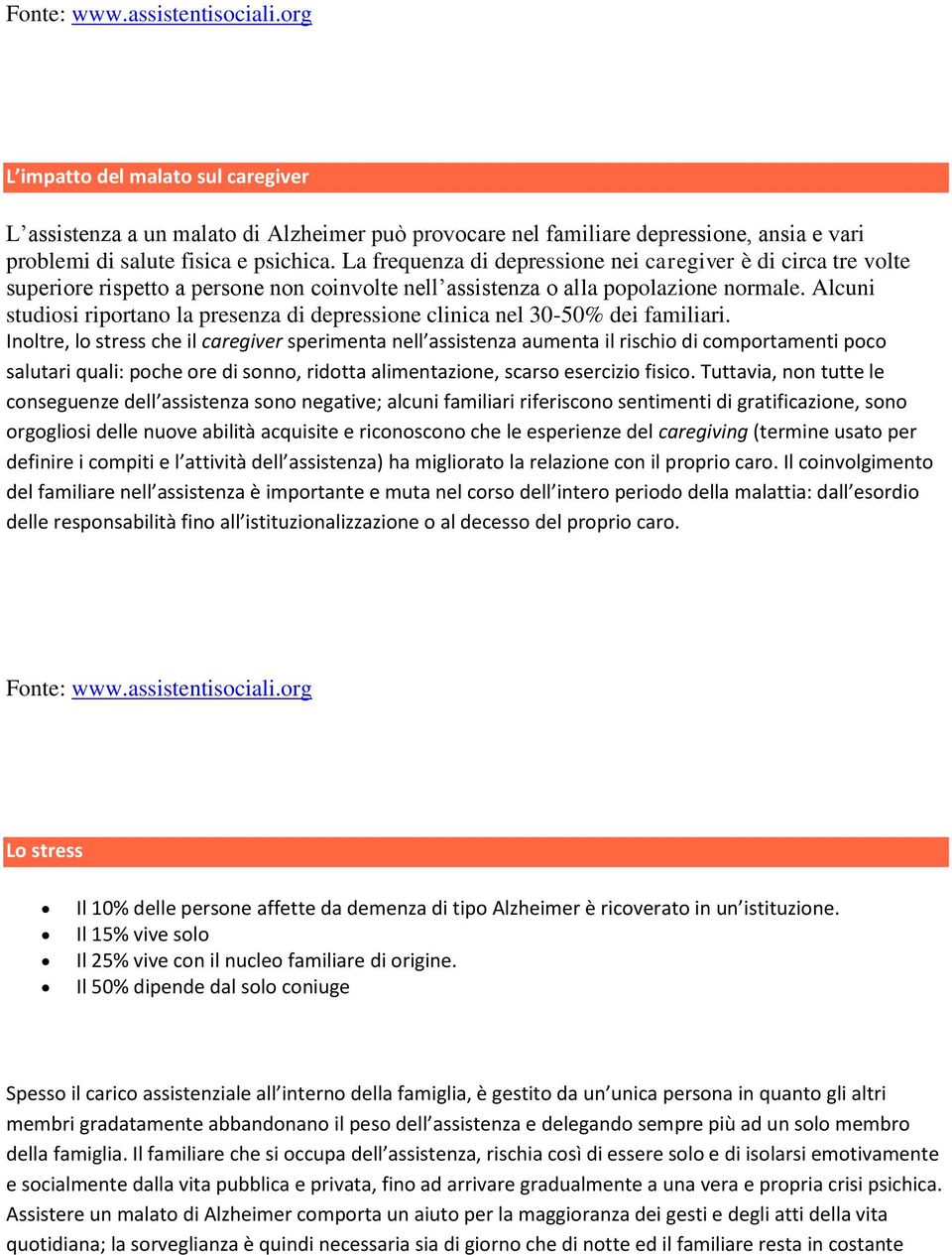 Alcuni studisi riprtan la presenza di depressine clinica nel 30-50% dei familiari.