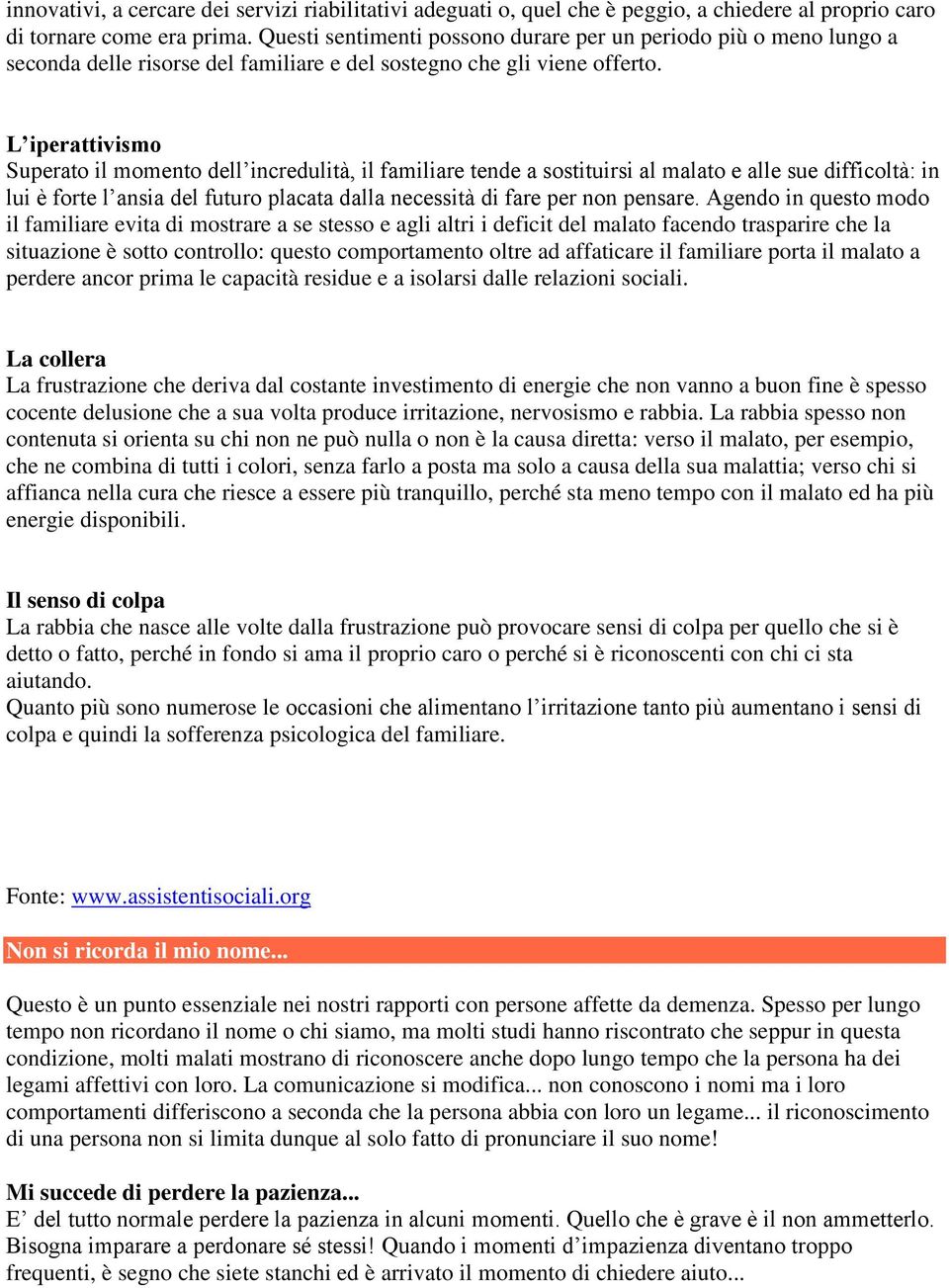 L iperattivism Superat il mment dell incredulità, il familiare tende a sstituirsi al malat e alle sue difficltà: in lui è frte l ansia del futur placata dalla necessità di fare per nn pensare.