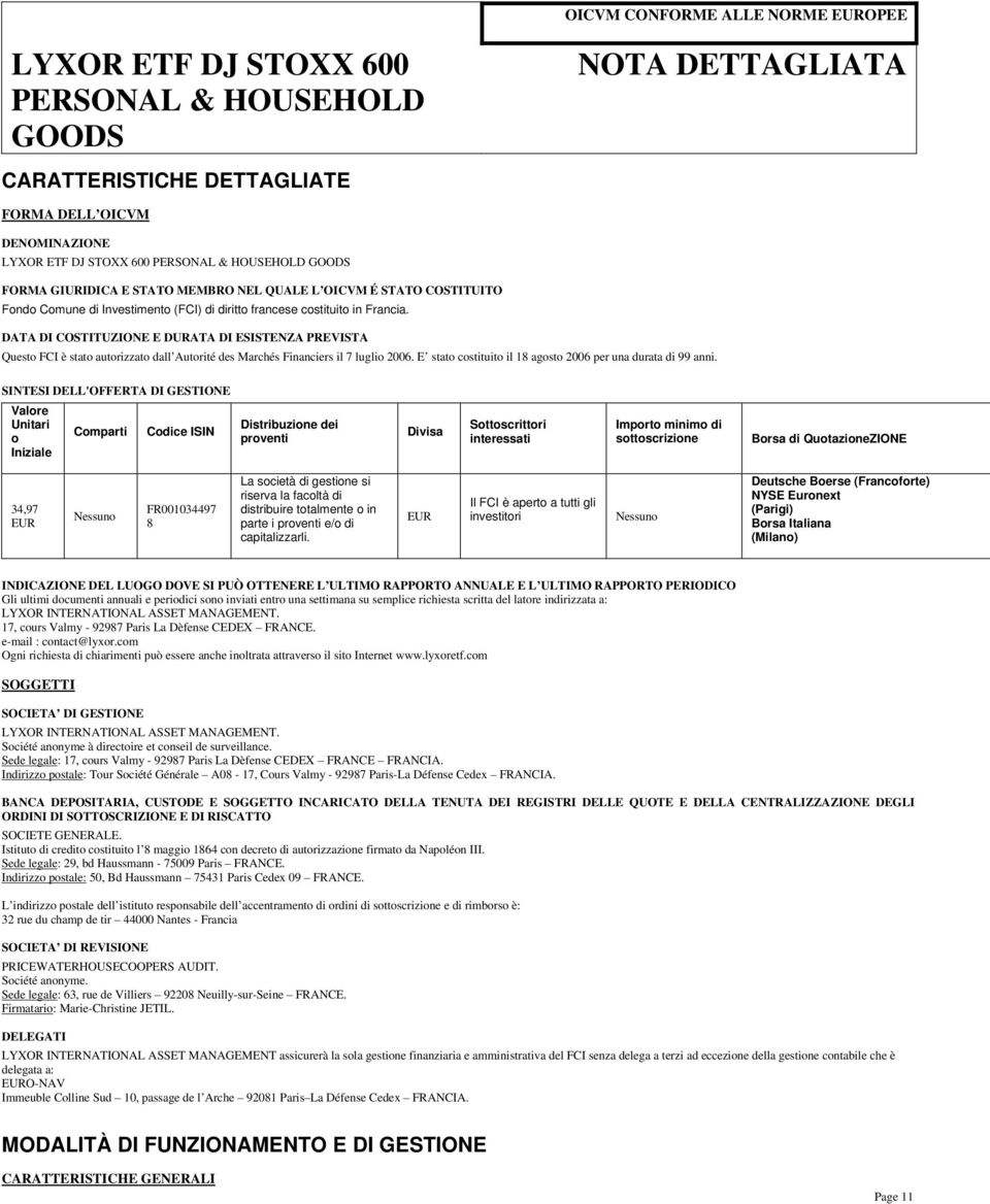 DATA DI COSTITUZIONE E DURATA DI ESISTENZA PREVISTA Questo FCI è stato autorizzato dall Autorité des Marchés Financiers il 7 luglio 2006.