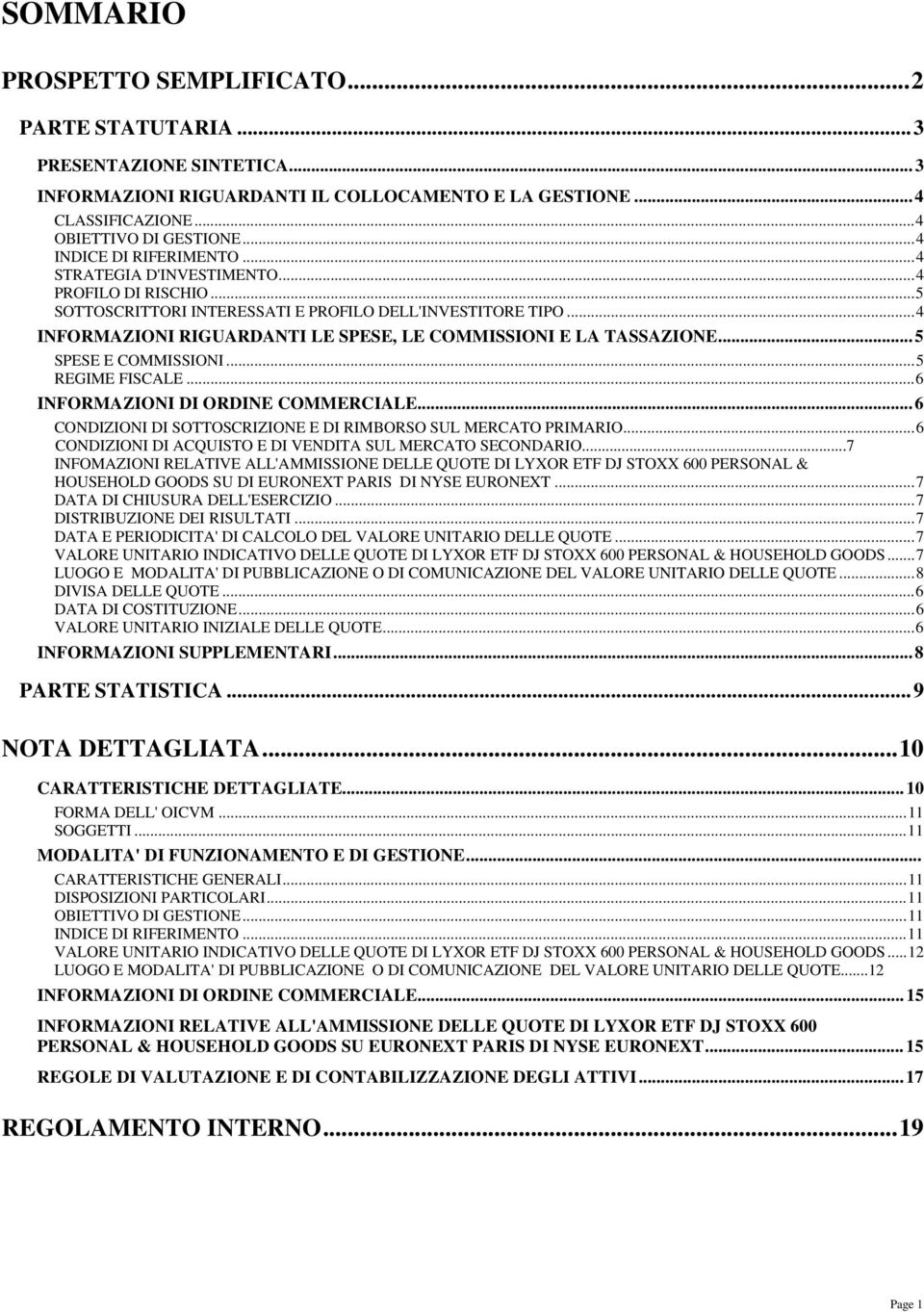 ..4 INFORMAZIONI RIGUARDANTI LE SPESE, LE COMMISSIONI E LA TASSAZIONE...5 SPESE E COMMISSIONI...5 REGIME FISCALE...6 INFORMAZIONI DI ORDINE COMMERCIALE.