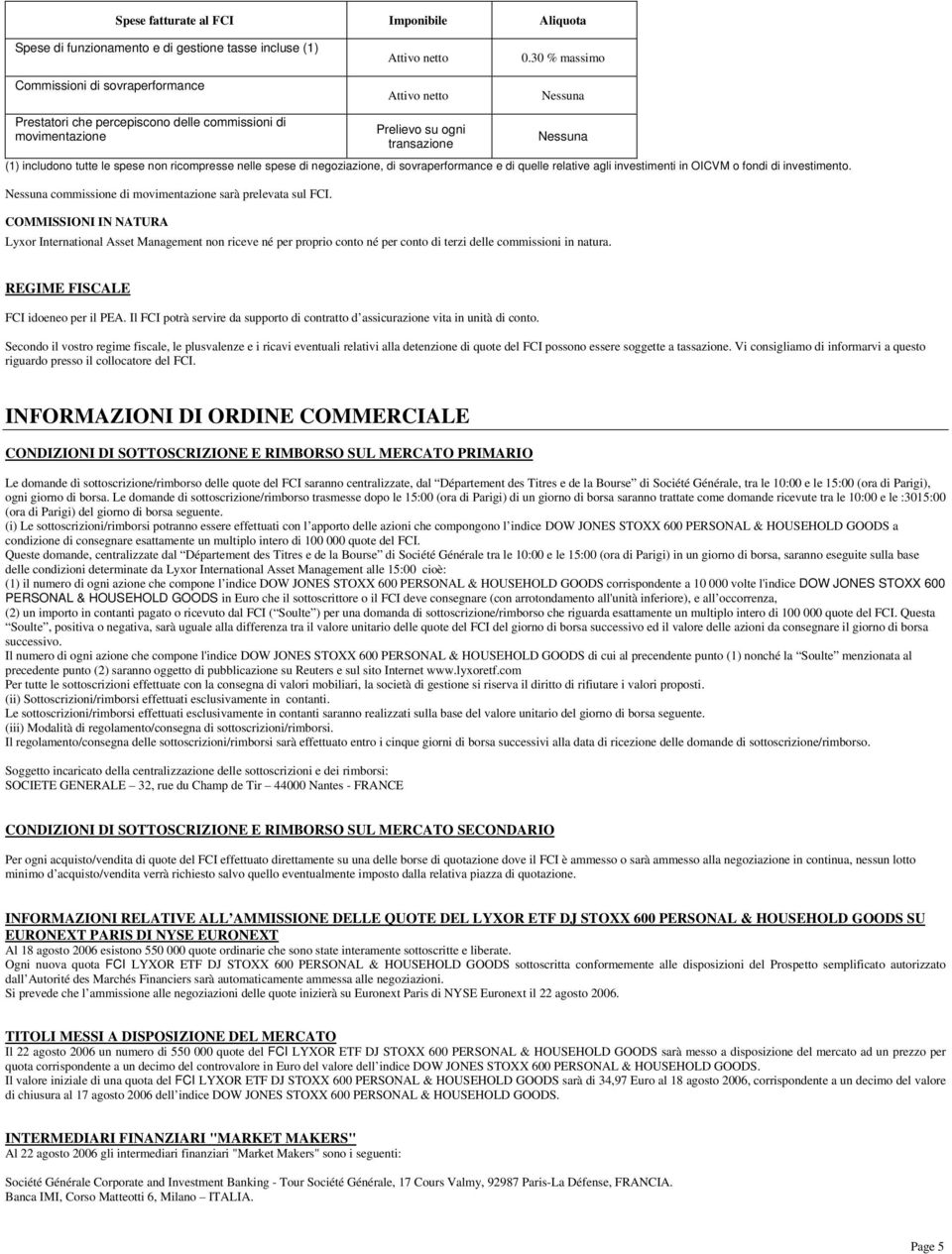 sovraperformance e di quelle relative agli investimenti in OICVM o fondi di investimento. Nessuna commissione di movimentazione sarà prelevata sul FCI.