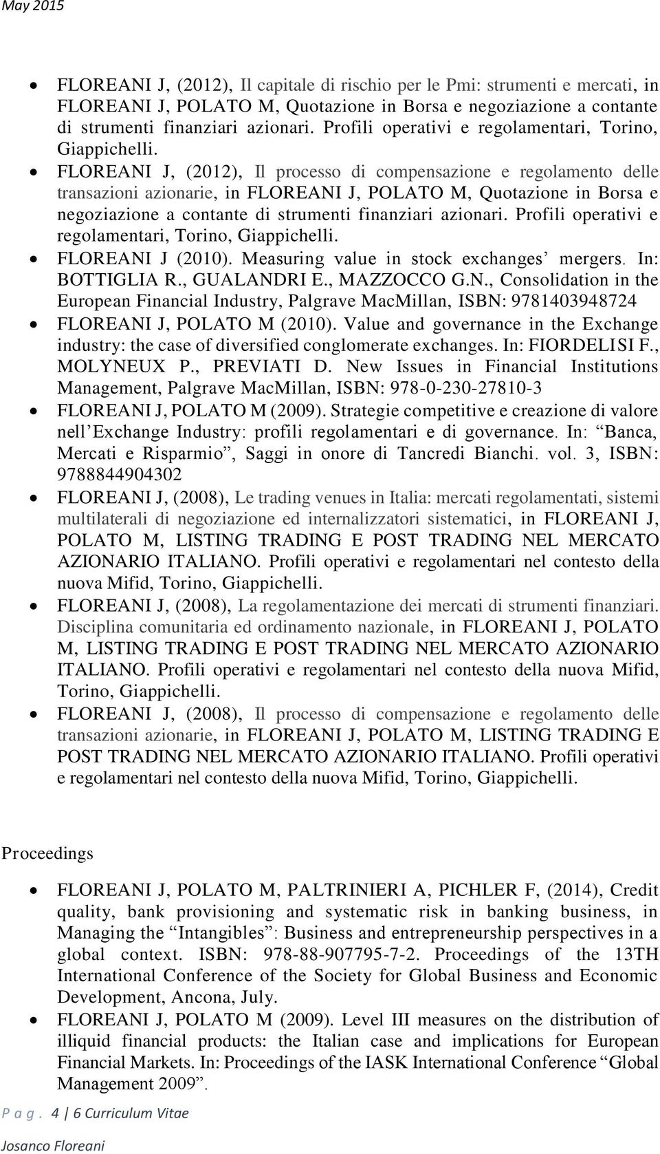 FLOREANI J, (2012), Il processo di compensazione e regolamento delle transazioni azionarie, in FLOREANI J, POLATO M, Quotazione in Borsa e negoziazione a contante di strumenti finanziari azionari.