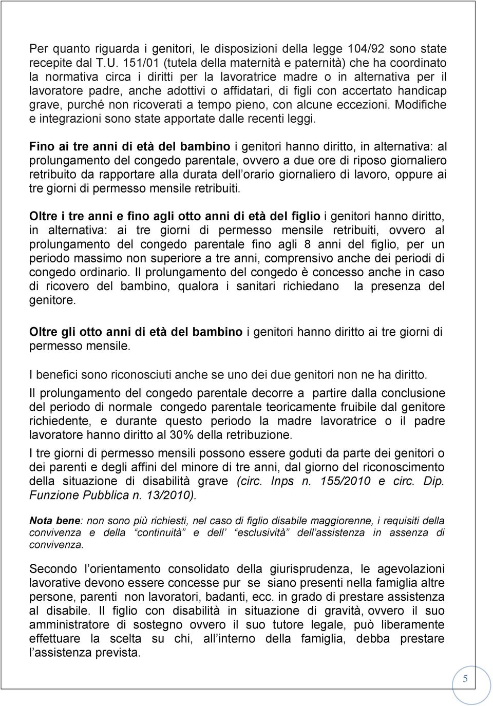 accertato handicap grave, purché non ricoverati a tempo pieno, con alcune eccezioni. Modifiche e integrazioni sono state apportate dalle recenti leggi.