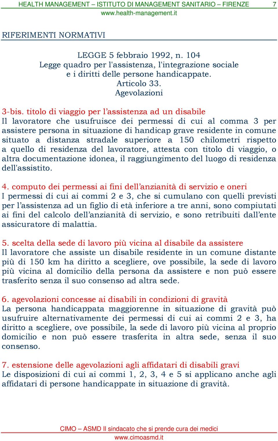 distanza stradale superiore a 150 chilometri rispetto a quello di residenza del lavoratore, attesta con titolo di viaggio, o altra documentazione idonea, il raggiungimento del luogo di residenza