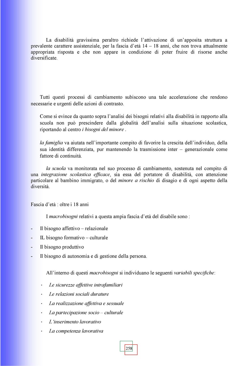 Tutti questi processi di cambiamento subiscono una tale accelerazione che rendono necessarie e urgenti delle azioni di contrasto.