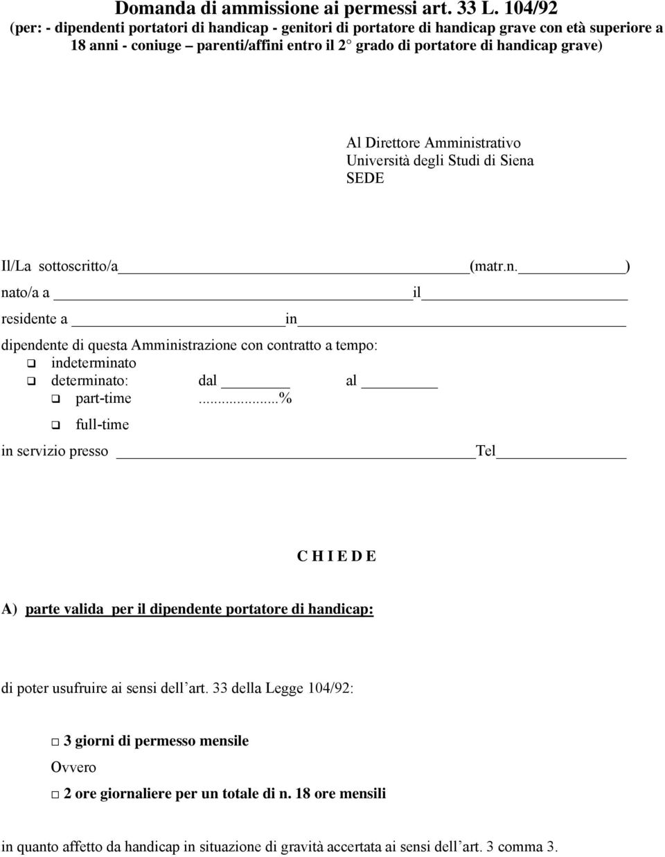 Direttore Amministrativo Università degli Studi di Siena SEDE Il/La sottoscritto/a (matr.n. ) nato/a a il residente a in dipendente di questa Amministrazione con contratto a tempo: indeterminato determinato: dal al part-time.