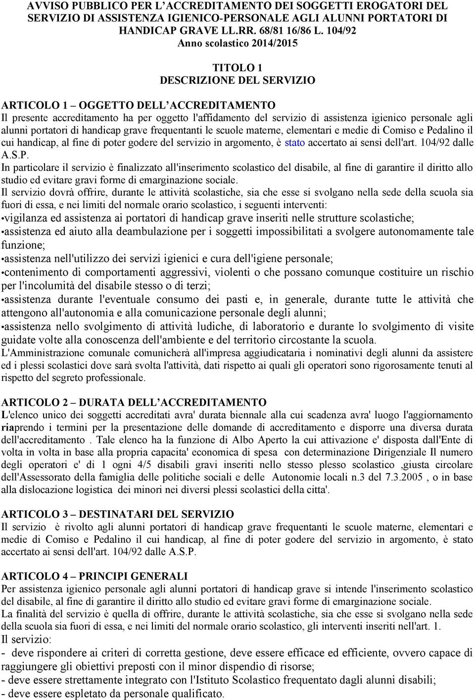 personale agli alunni portatori di handicap grave frequentanti le scuole materne, elementari e medie di Comiso e Pedalino il cui handicap, al fine di poter godere del servizio in argomento, è stato