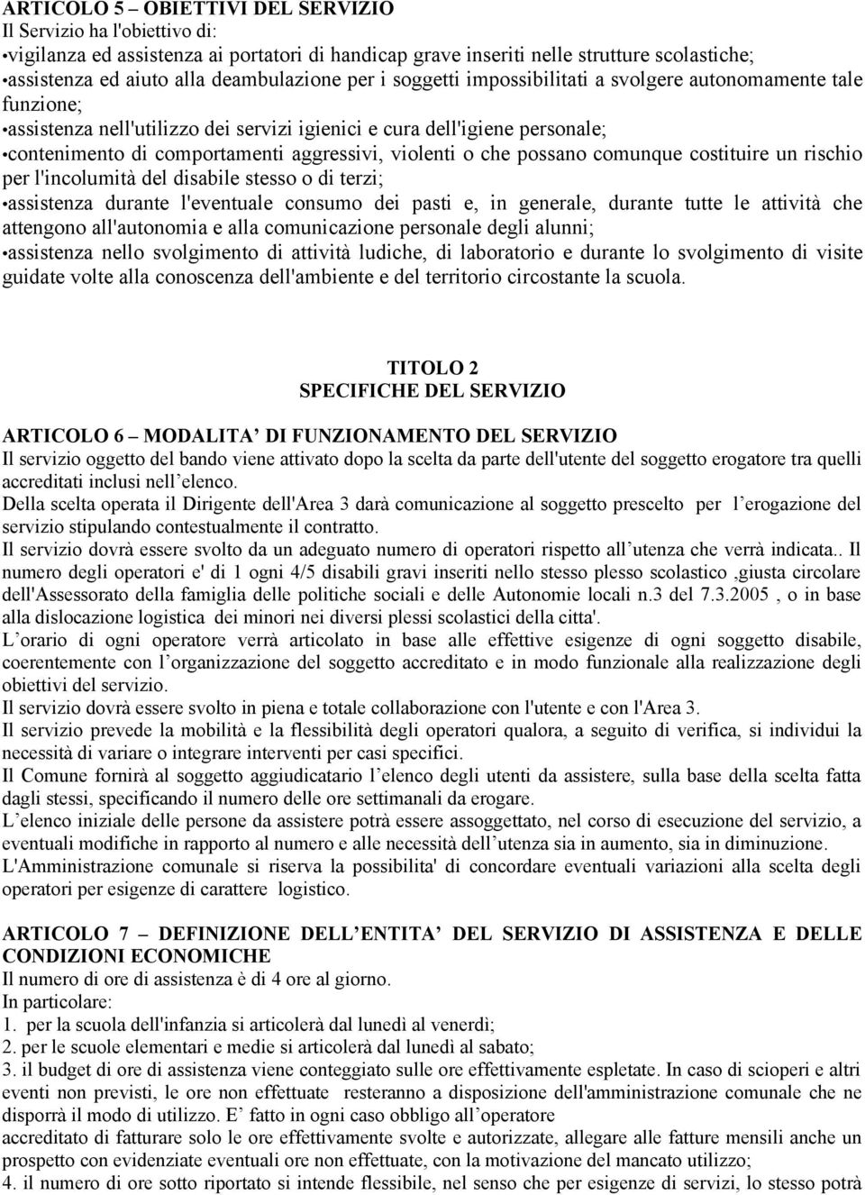 che possano comunque costituire un rischio per l'incolumità del disabile stesso o di terzi; assistenza durante l'eventuale consumo dei pasti e, in generale, durante tutte le attività che attengono