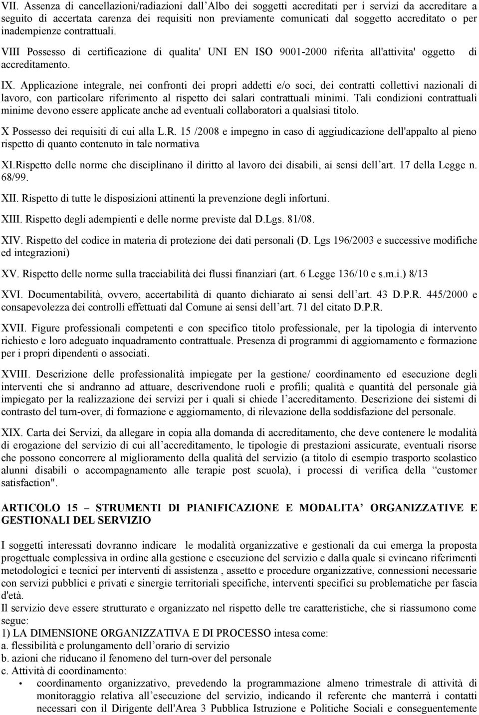 Applicazione integrale, nei confronti dei propri addetti e/o soci, dei contratti collettivi nazionali di lavoro, con particolare riferimento al rispetto dei salari contrattuali minimi.