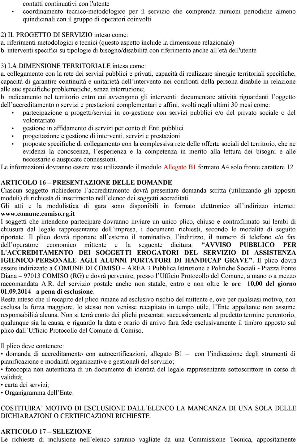 interventi specifici su tipologie di bisogno/disabilità con riferimento anche all età dell'utente 3) LA DIMENSIONE TERRITORIALE intesa come: a.