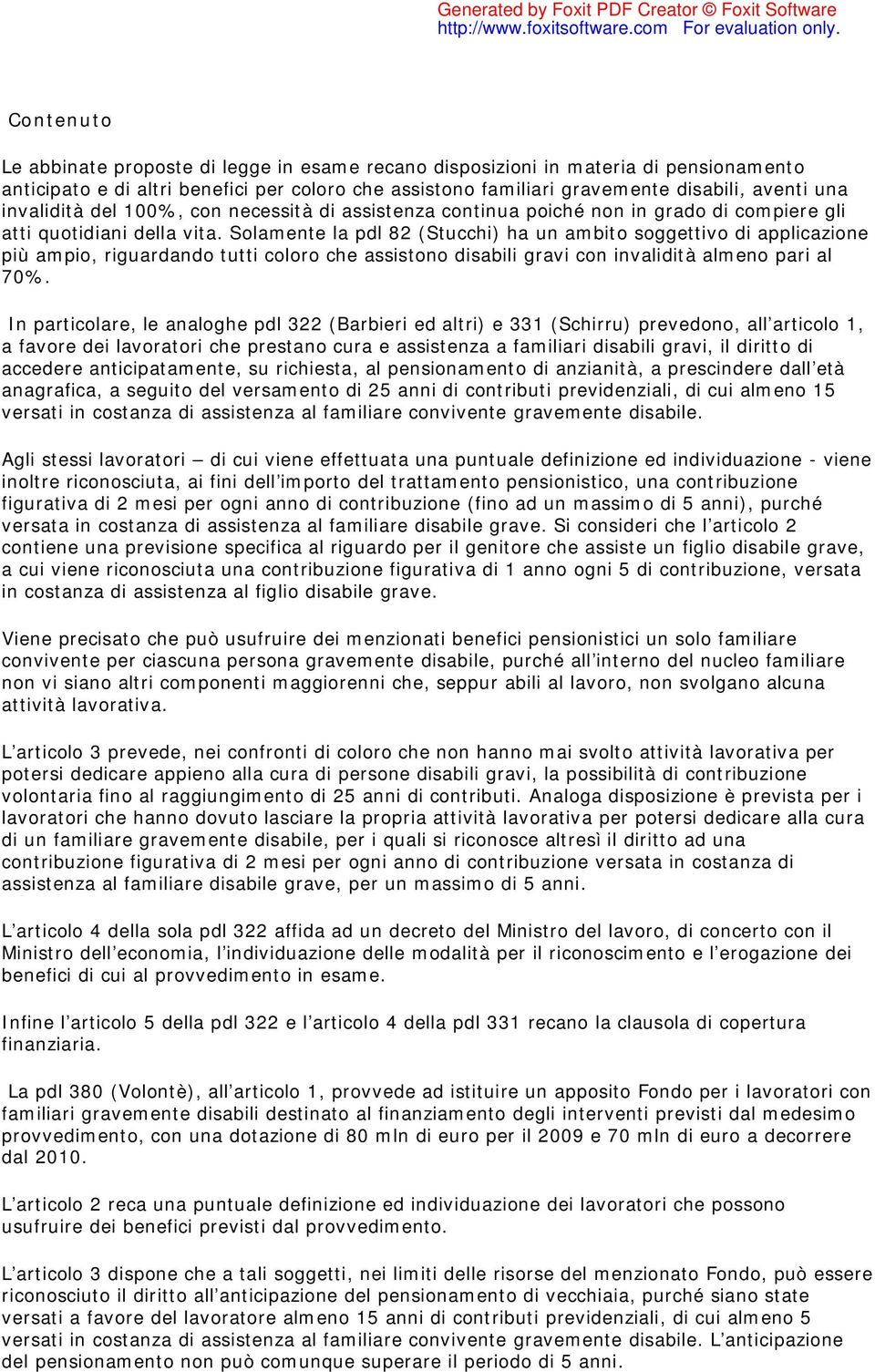 Solamente la pdl 82 (Stucchi) ha un ambito soggettivo di applicazione più ampio, riguardando tutti coloro che assistono gravi con validità almeno pari al 70%.