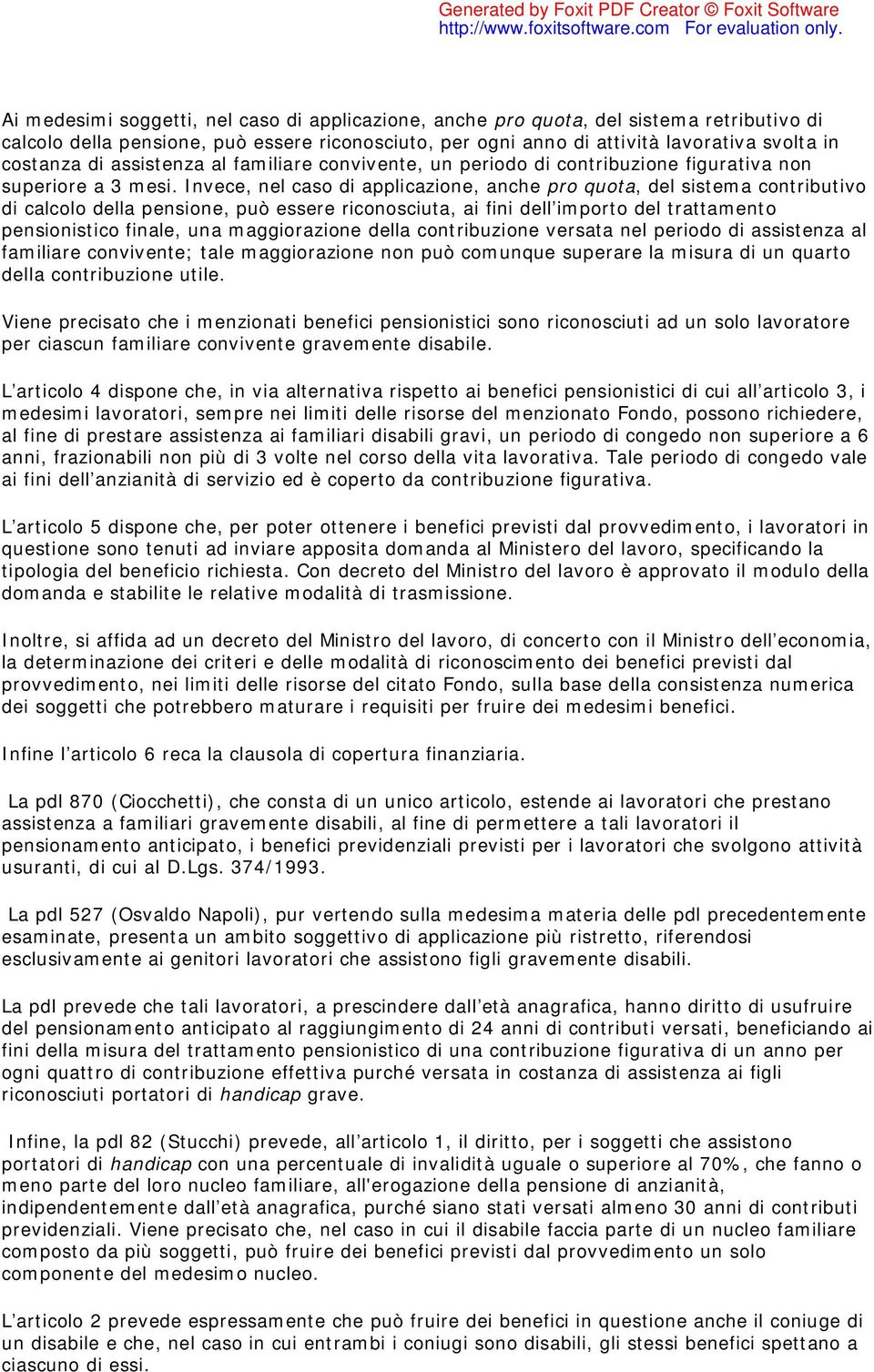 Invece, nel caso di applicazione, anche pro quota, del sistema contributivo di calcolo della pensione, può essere riconosciuta, ai fi dell importo del trattamento pensionistico fale, una