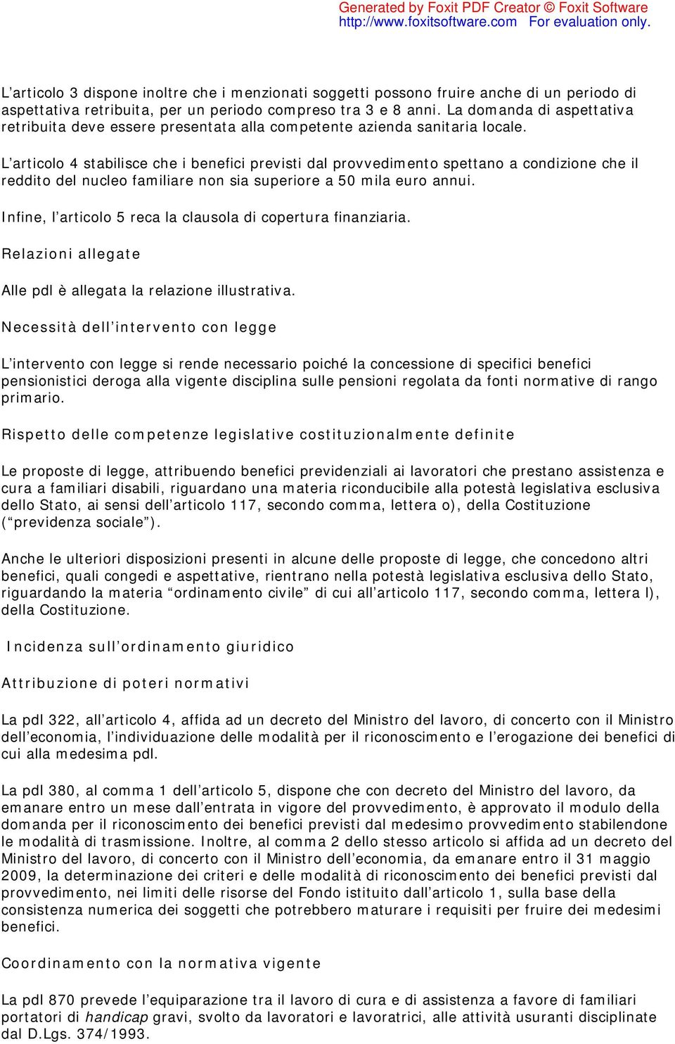 L articolo 4 stabilisce che i benefici previsti dal provvedimento spettano a condizione che il reddito del nucleo familiare non sia superiore a 50 mila euro annui.