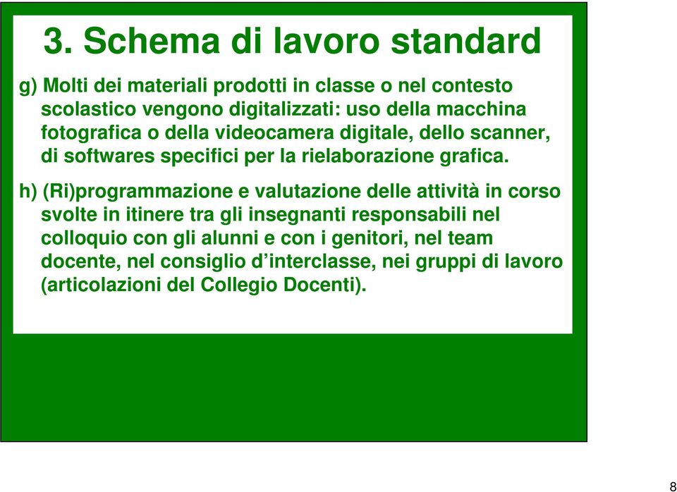 h) (Ri)programmazione e valutazione delle attività in corso svolte in itinere tra gli insegnanti responsabili nel colloquio con