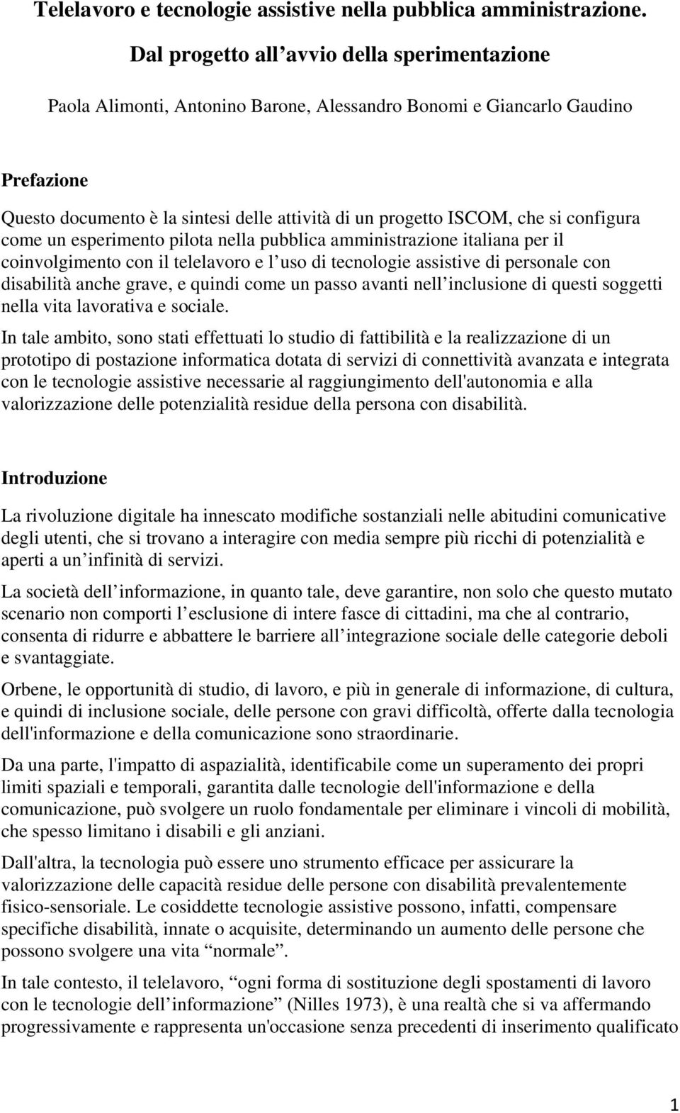 si configura come un esperimento pilota nella pubblica amministrazione italiana per il coinvolgimento con il telelavoro e l uso di tecnologie assistive di personale con disabilità anche grave, e