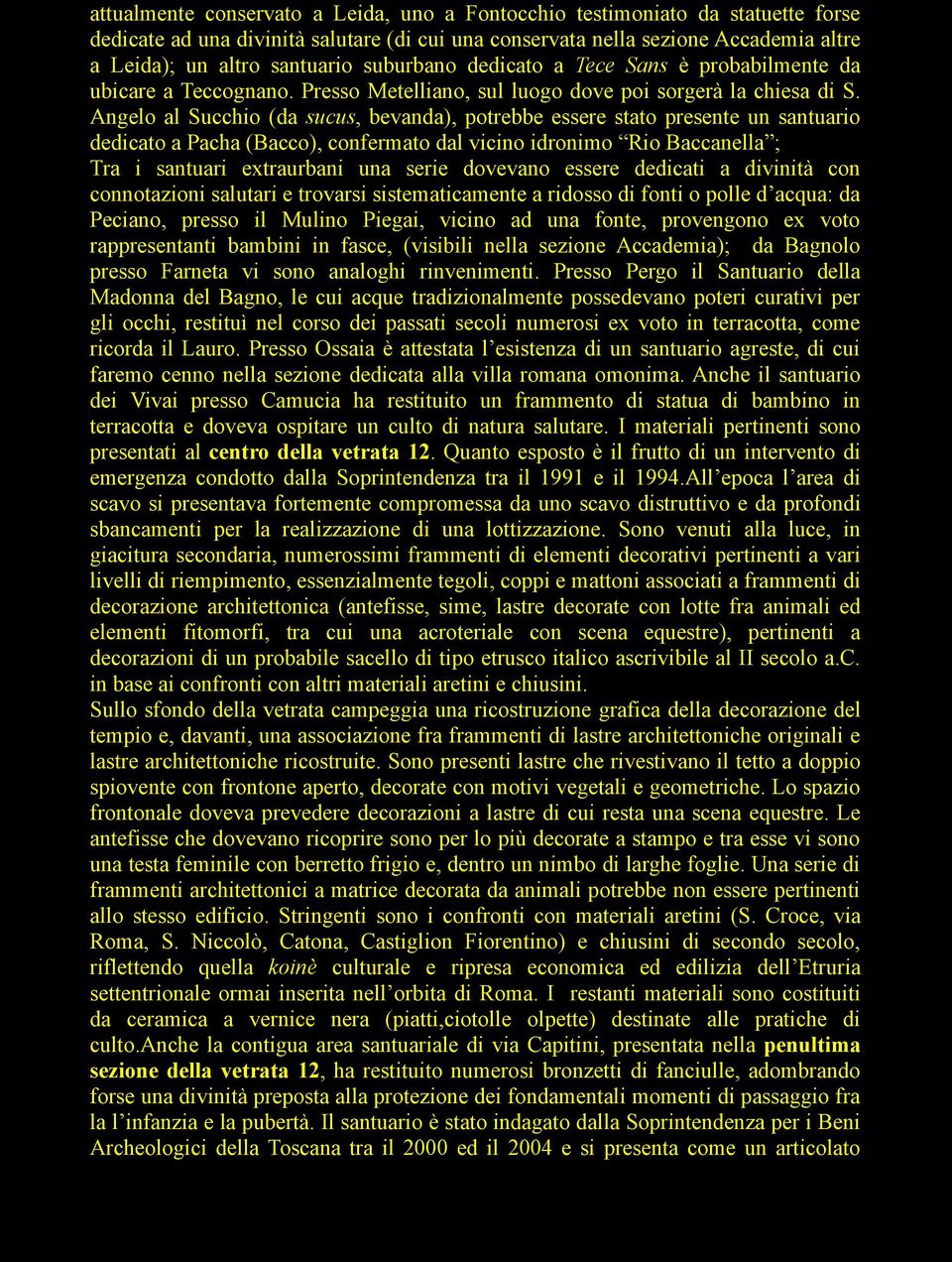 Angelo al Succhio (da sucus, bevanda), potrebbe essere stato presente un santuario dedicato a Pacha (Bacco), confermato dal vicino idronimo Rio Baccanella ; Tra i santuari extraurbani una serie